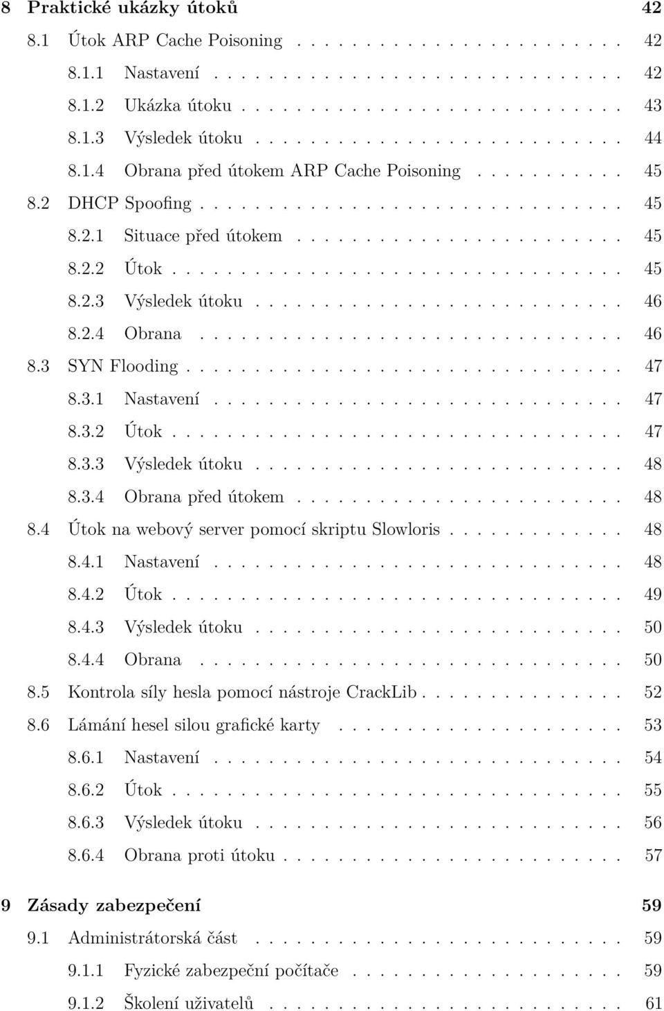 ................................ 45 8.2.3 Výsledek útoku........................... 46 8.2.4 Obrana............................... 46 8.3 SYN Flooding................................ 47 8.3.1 Nastavení.