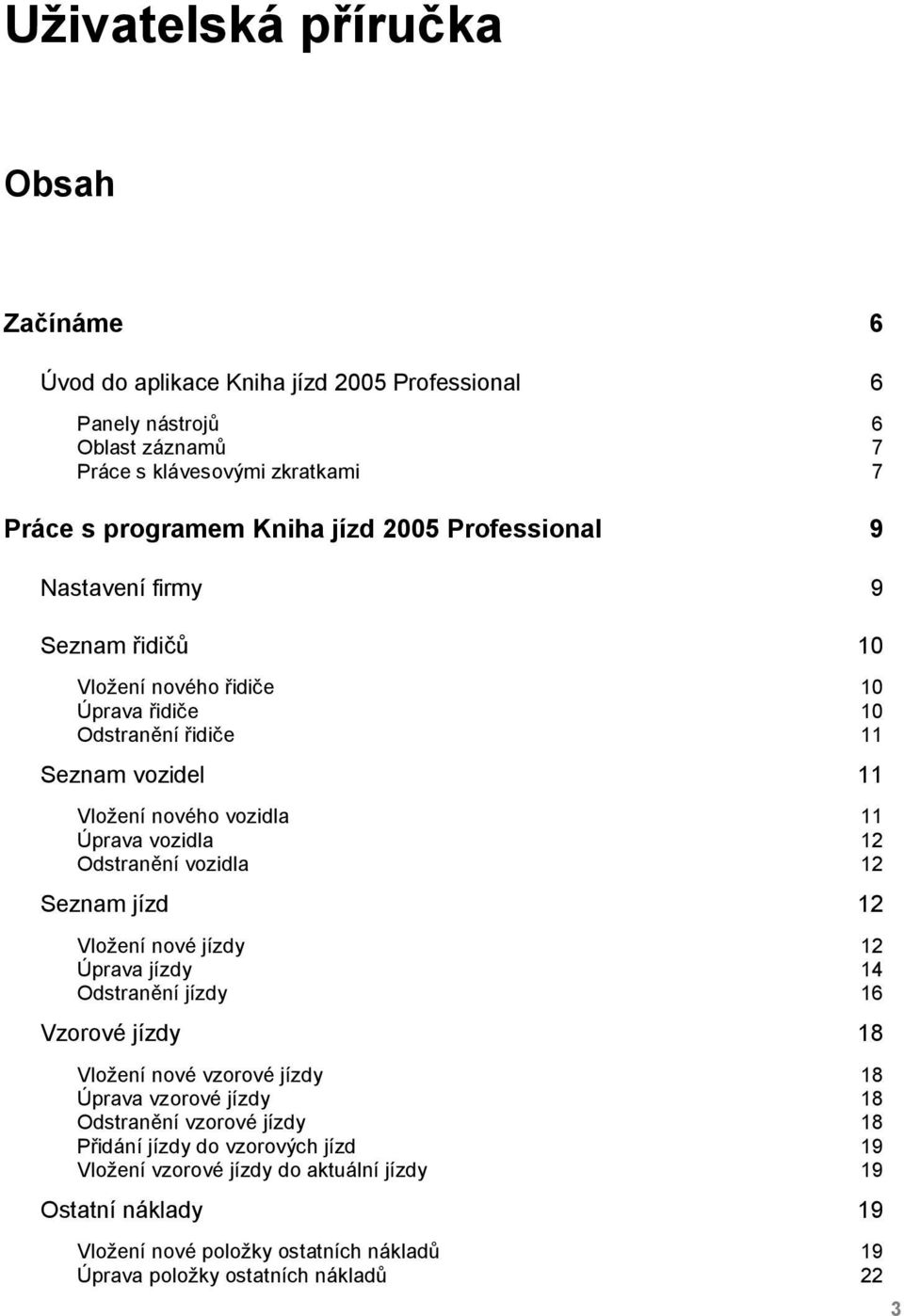 Odstranění vozidla 12 Seznam jízd 12 Vložení nové jízdy 12 Úprava jízdy 14 Odstranění jízdy 16 Vzorové jízdy 18 Vložení nové vzorové jízdy 18 Úprava vzorové jízdy 18 Odstranění