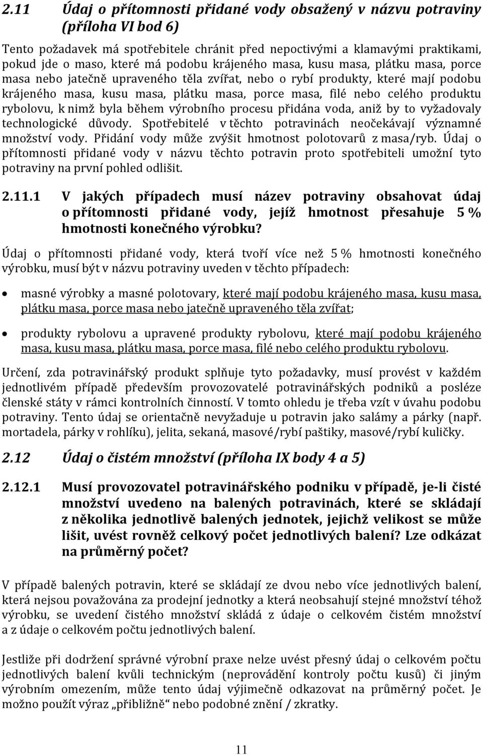 produktu rybolovu, k nimž byla během výrobního procesu přidána voda, aniž by to vyžadovaly technologické důvody. Spotřebitelé v těchto potravinách neočekávají významné množství vody.