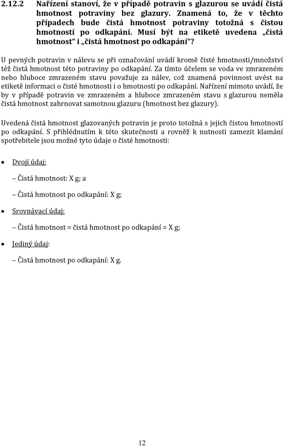 U pevných potravin v nálevu se při označování uvádí kromě čisté hmotnosti/množství též čistá hmotnost této potraviny po odkapání.