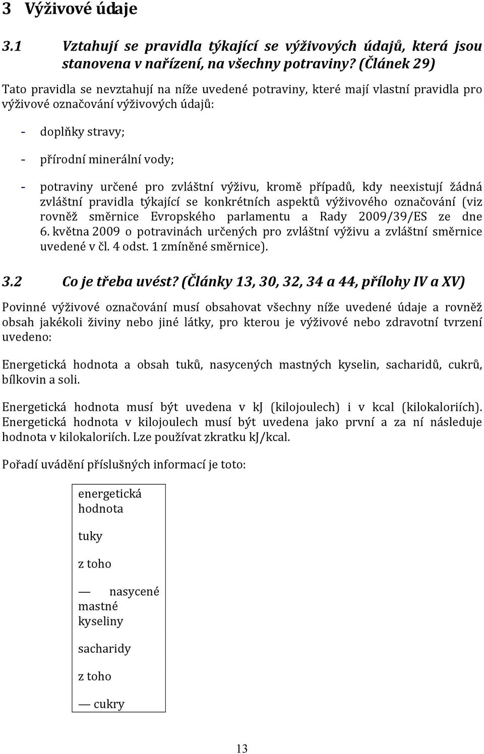 určené pro zvláštní výživu, kromě případů, kdy neexistují žádná zvláštní pravidla týkající se konkrétních aspektů výživového označování (viz rovněž směrnice Evropského parlamentu a Rady 2009/39/ES ze