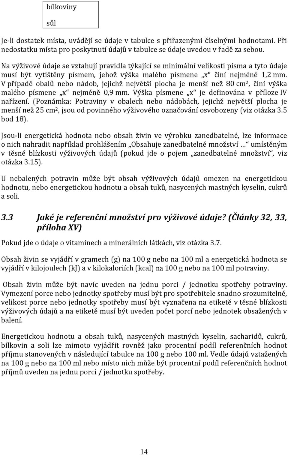 V případě obalů nebo nádob, jejichž největší plocha je menší než 80 cm 2, činí výška malého písmene x nejméně 0,9 mm. Výška písmene x je definována v příloze IV nařízení.