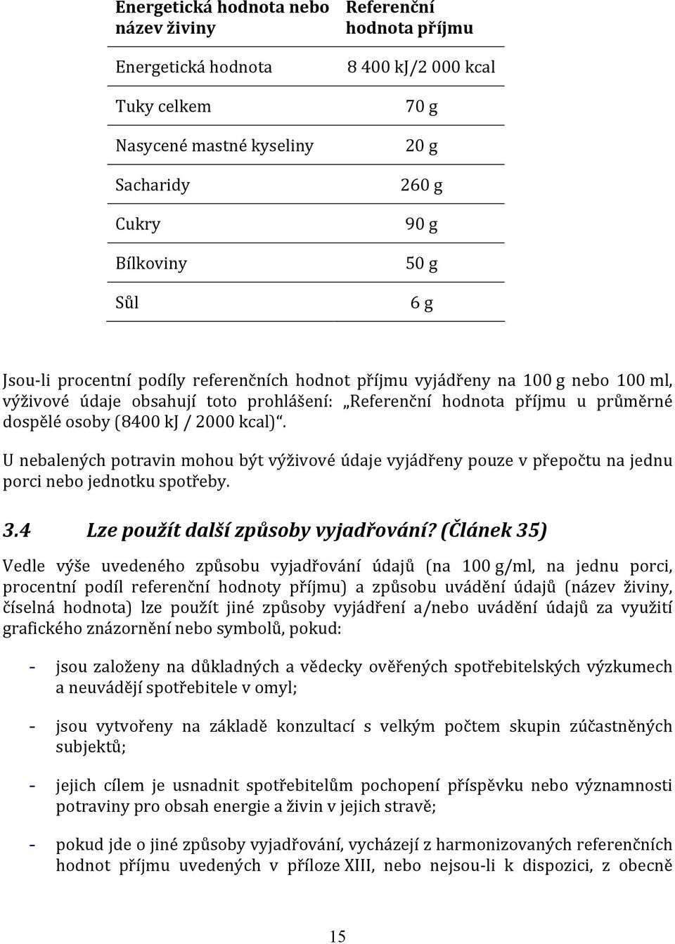 U nebalených potravin mohou být výživové údaje vyjádřeny pouze v přepočtu na jednu porci nebo jednotku spotřeby. 3.4 Lze použít další způsoby vyjadřování?