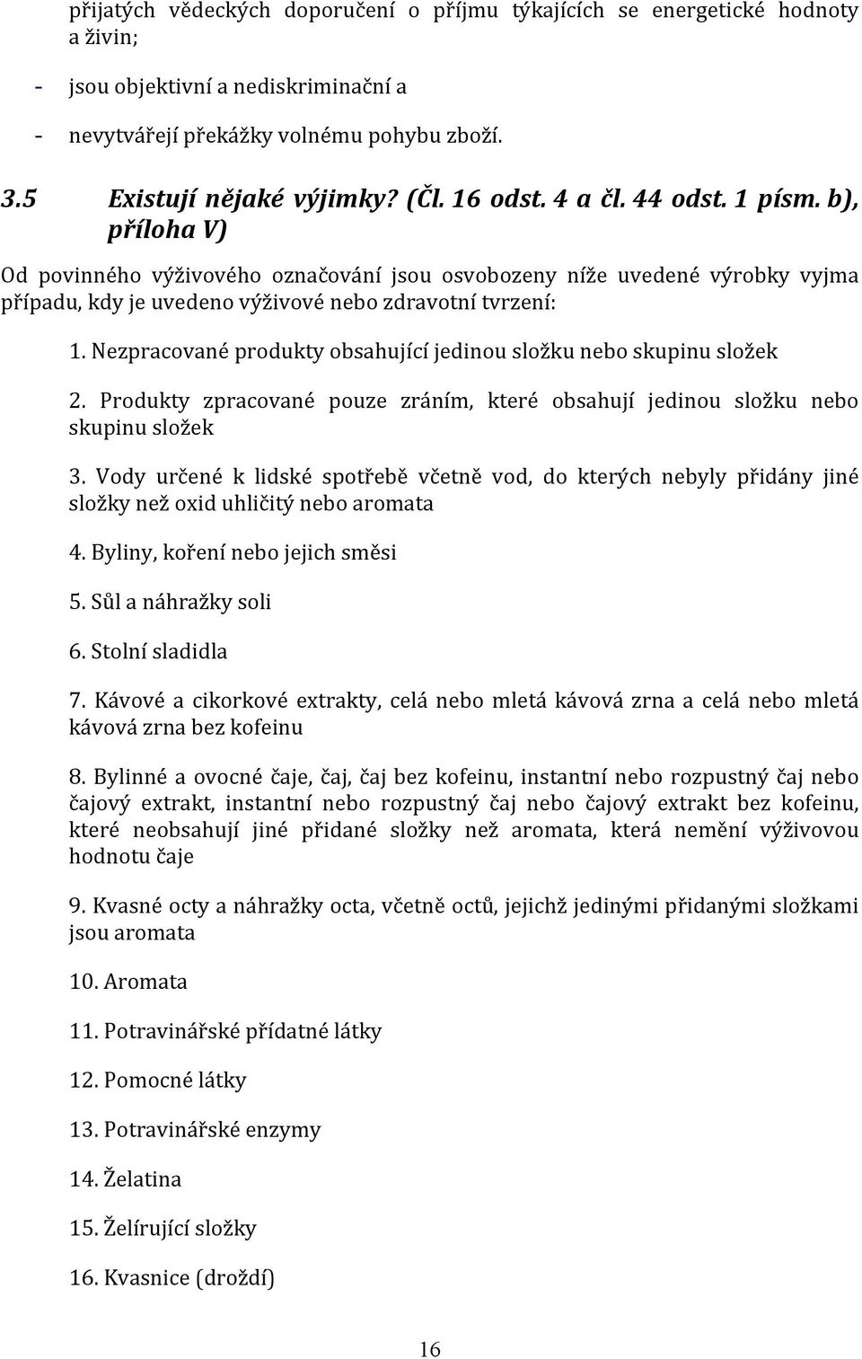 Nezpracované produkty obsahující jedinou složku nebo skupinu složek 2. Produkty zpracované pouze zráním, které obsahují jedinou složku nebo skupinu složek 3.