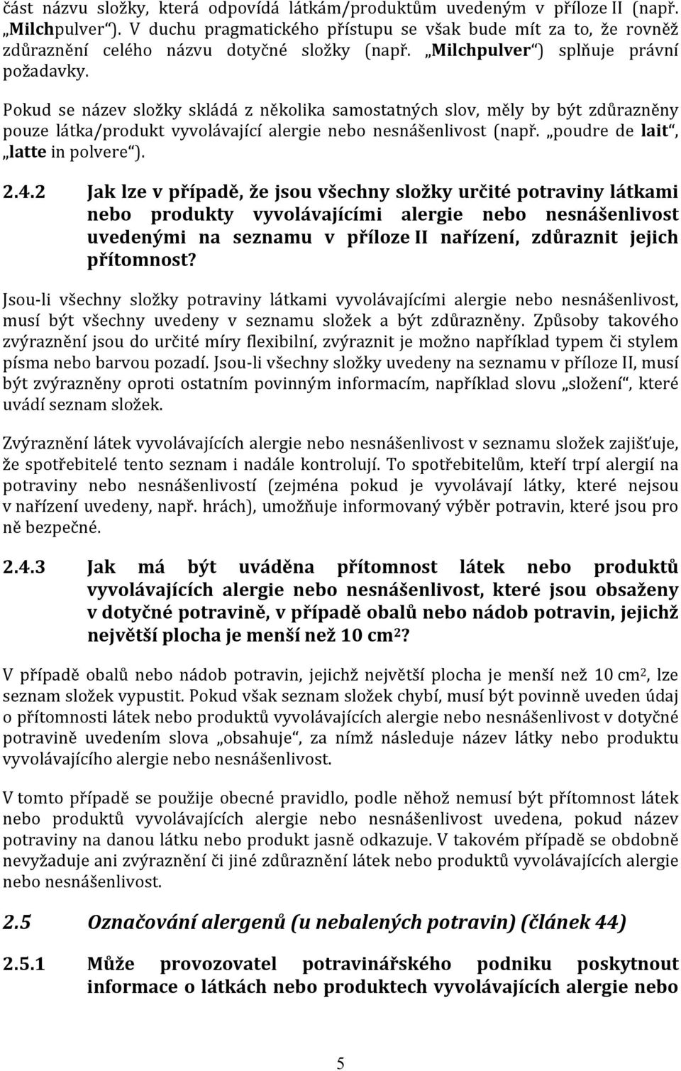 Pokud se název složky skládá z několika samostatných slov, měly by být zdůrazněny pouze látka/produkt vyvolávající alergie nebo nesnášenlivost (např. poudre de lait, latte in polvere ). 2.4.