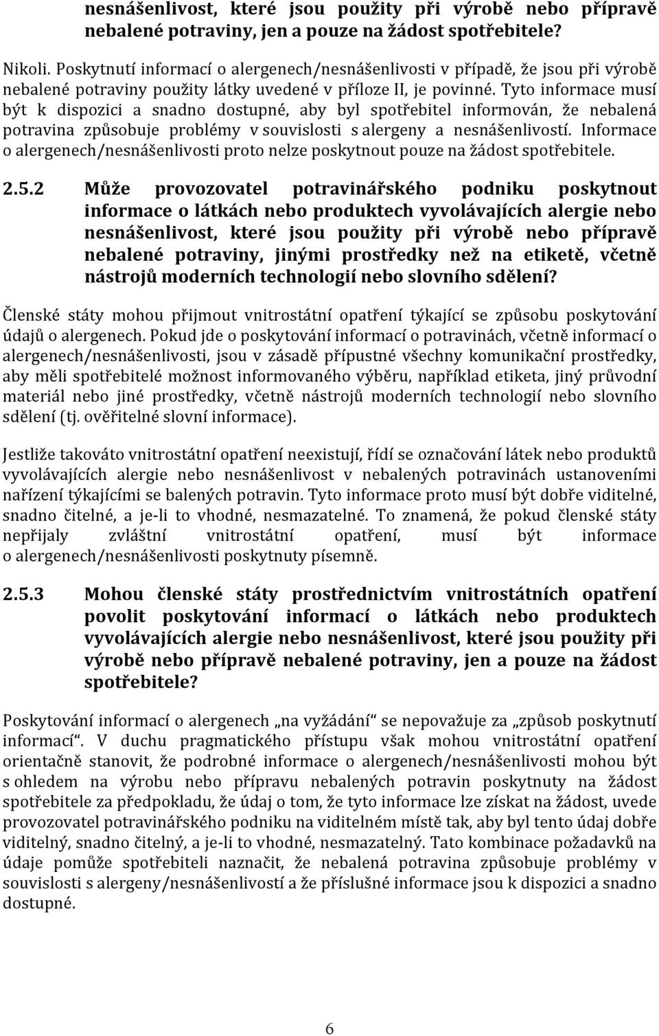 Tyto informace musí být k dispozici a snadno dostupné, aby byl spotřebitel informován, že nebalená potravina způsobuje problémy v souvislosti s alergeny a nesnášenlivostí.