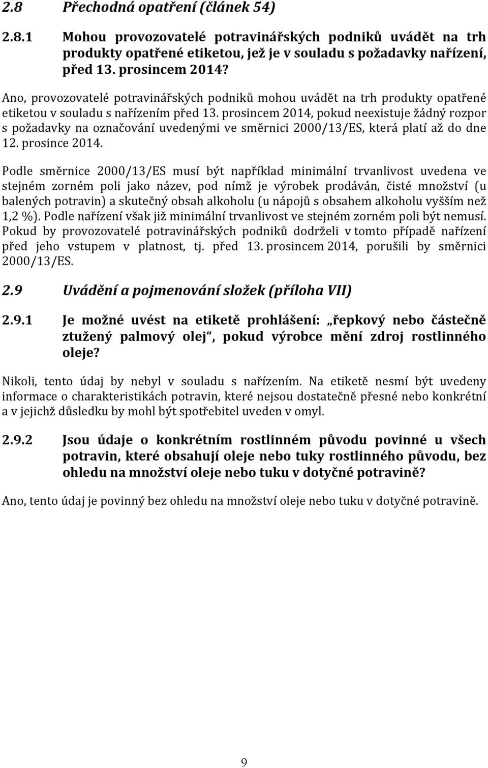 prosincem 2014, pokud neexistuje žádný rozpor s požadavky na označování uvedenými ve směrnici 2000/13/ES, která platí až do dne 12. prosince 2014.