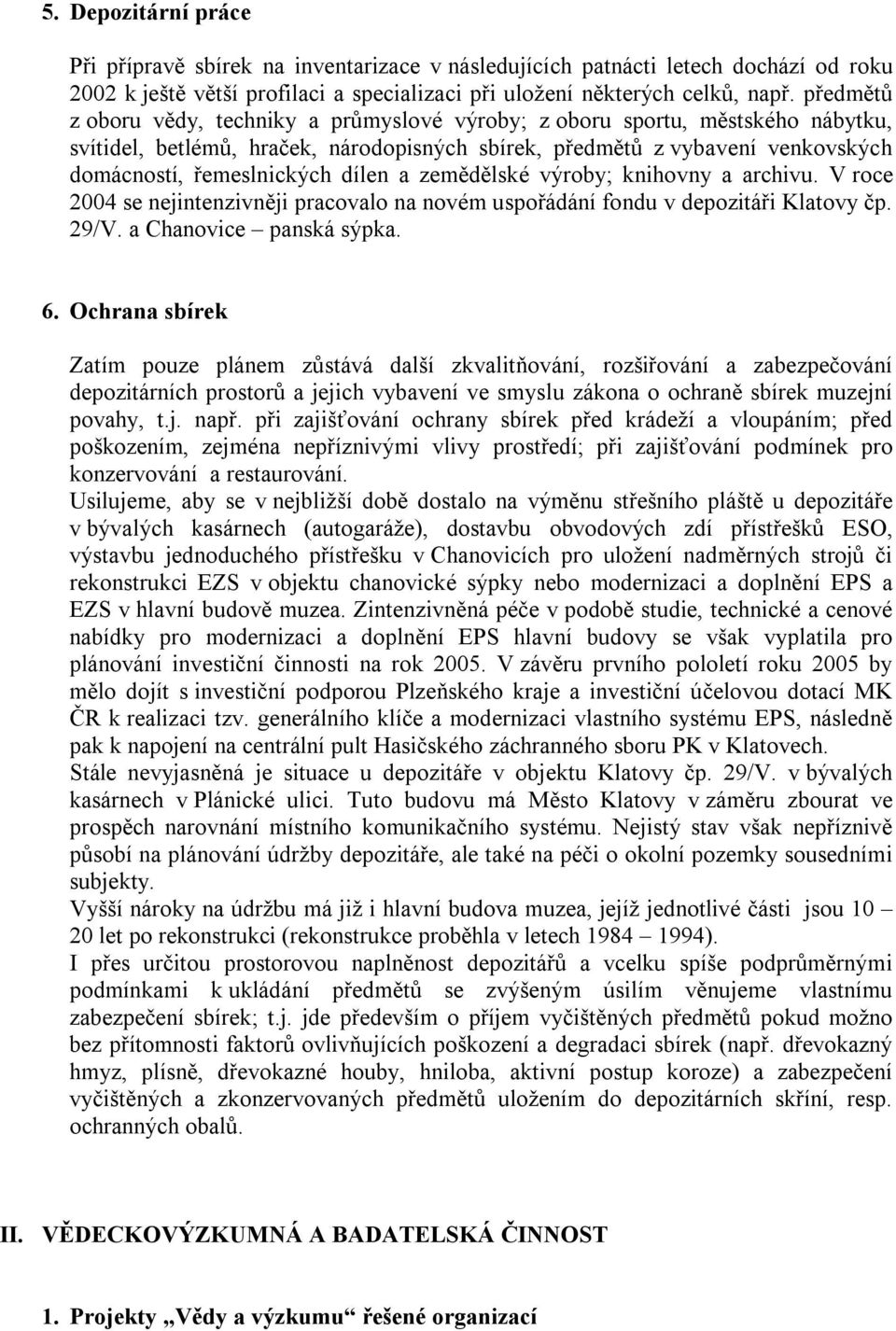 dílen a zemědělské výroby; knihovny a archivu. V roce 2004 se nejintenzivněji pracovalo na novém uspořádání fondu v depozitáři Klatovy čp. 29/V. a Chanovice panská sýpka. 6.