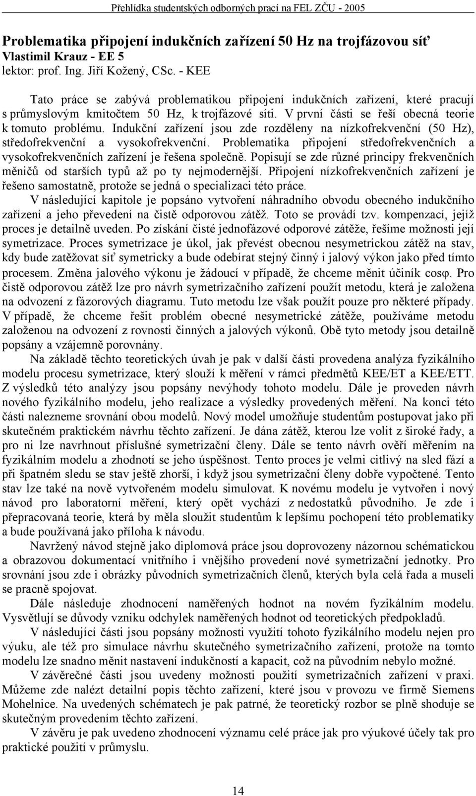 Indukční zařízení jsou zde rozděleny na nízkofrekvenční (50 Hz), středofrekvenční a vysokofrekvenční. Problematika připojení středofrekvenčních a vysokofrekvenčních zařízení je řešena společně.