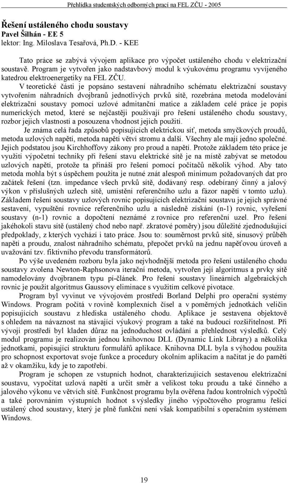 V teoretické části je popsáno sestavení náhradního schématu elektrizační soustavy vytvořením náhradních dvojbranů jednotlivých prvků sítě, rozebrána metoda modelování elektrizační soustavy pomocí