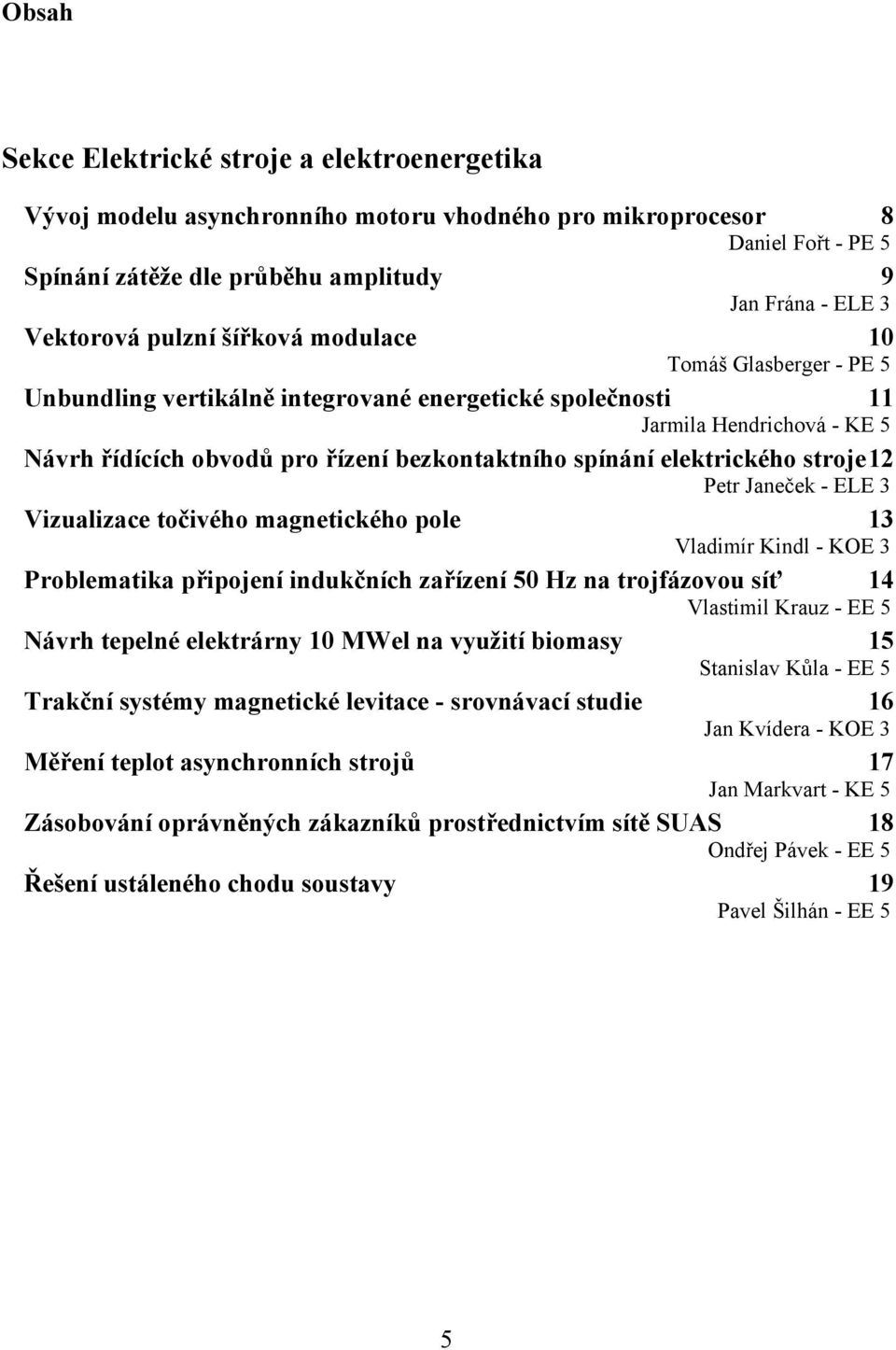 elektrického stroje 12 Petr Janeček - ELE 3 Vizualizace točivého magnetického pole 13 Vladimír Kindl - KOE 3 Problematika připojení indukčních zařízení 50 Hz na trojfázovou síť 14 Vlastimil Krauz -