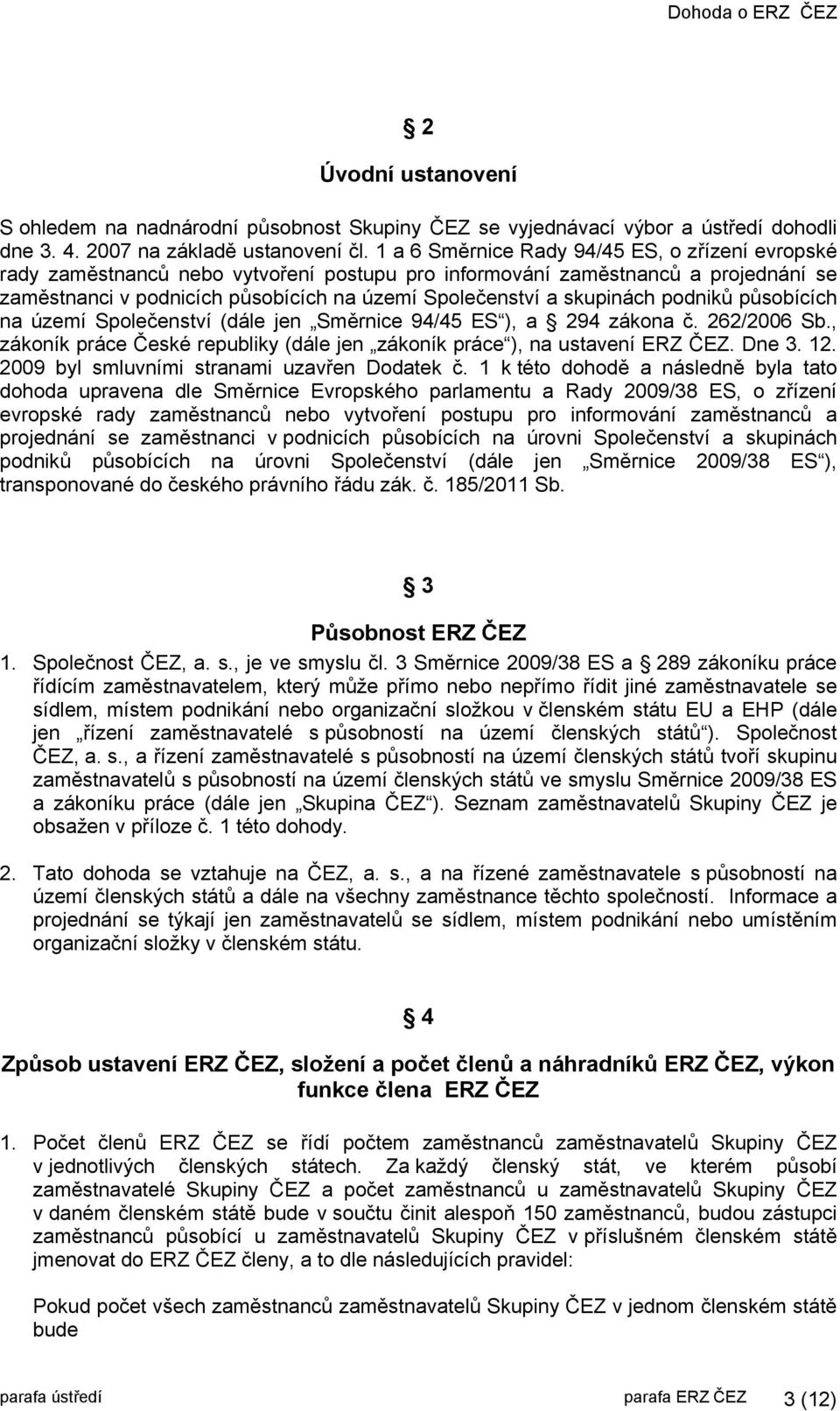 skupinách podniků působících na území Společenství (dále jen Směrnice 94/45 ES ), a 294 zákona č. 262/2006 Sb., zákoník práce České republiky (dále jen zákoník práce ), na ustavení ERZ ČEZ. Dne 3. 12.