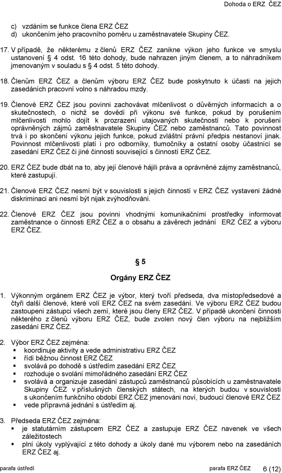 Členům ERZ ČEZ a členům výboru ERZ ČEZ bude poskytnuto k účasti na jejich zasedáních pracovní volno s náhradou mzdy. 19.