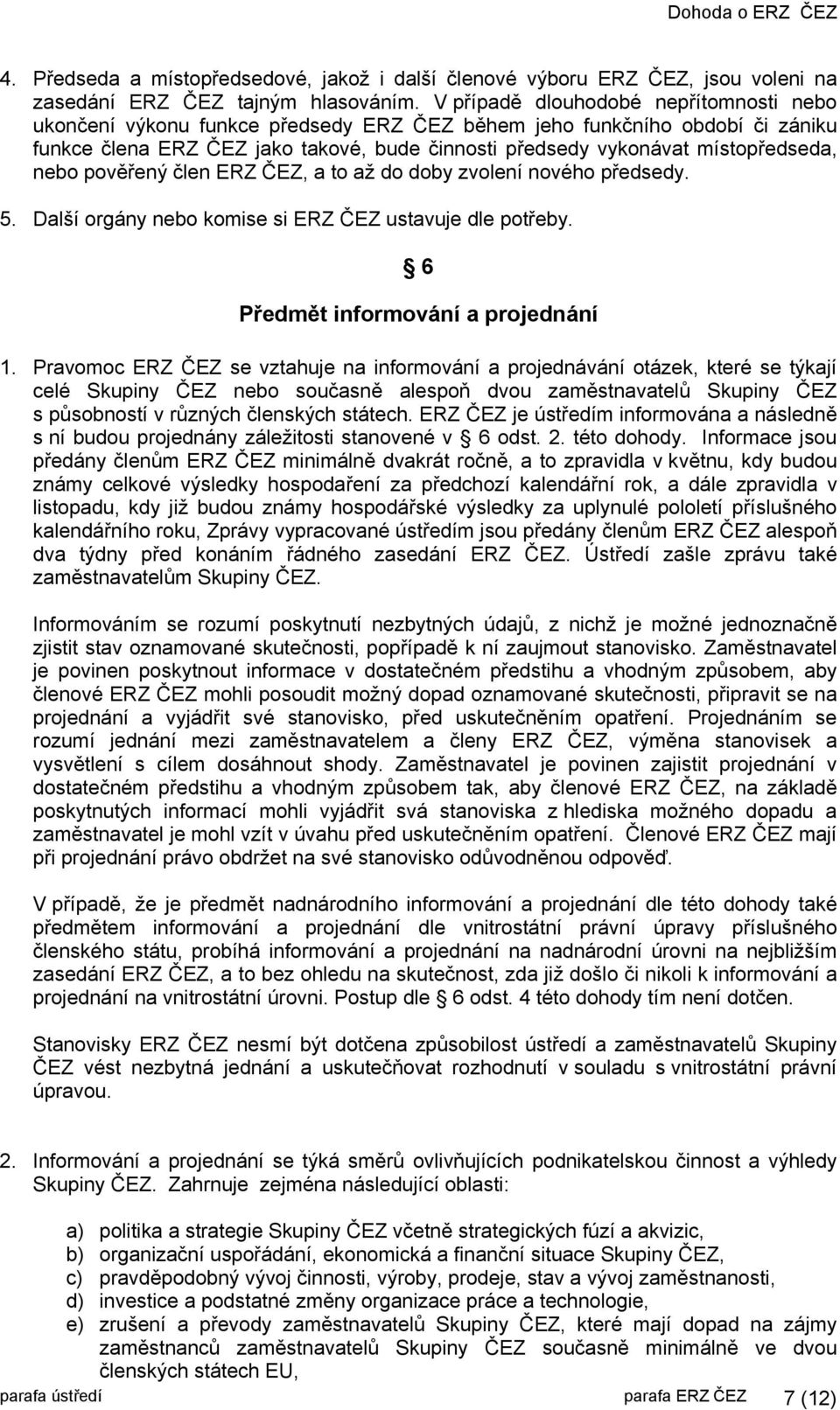 nebo pověřený člen ERZ ČEZ, a to až do doby zvolení nového předsedy. 5. Další orgány nebo komise si ERZ ČEZ ustavuje dle potřeby. 6 Předmět informování a projednání 1.