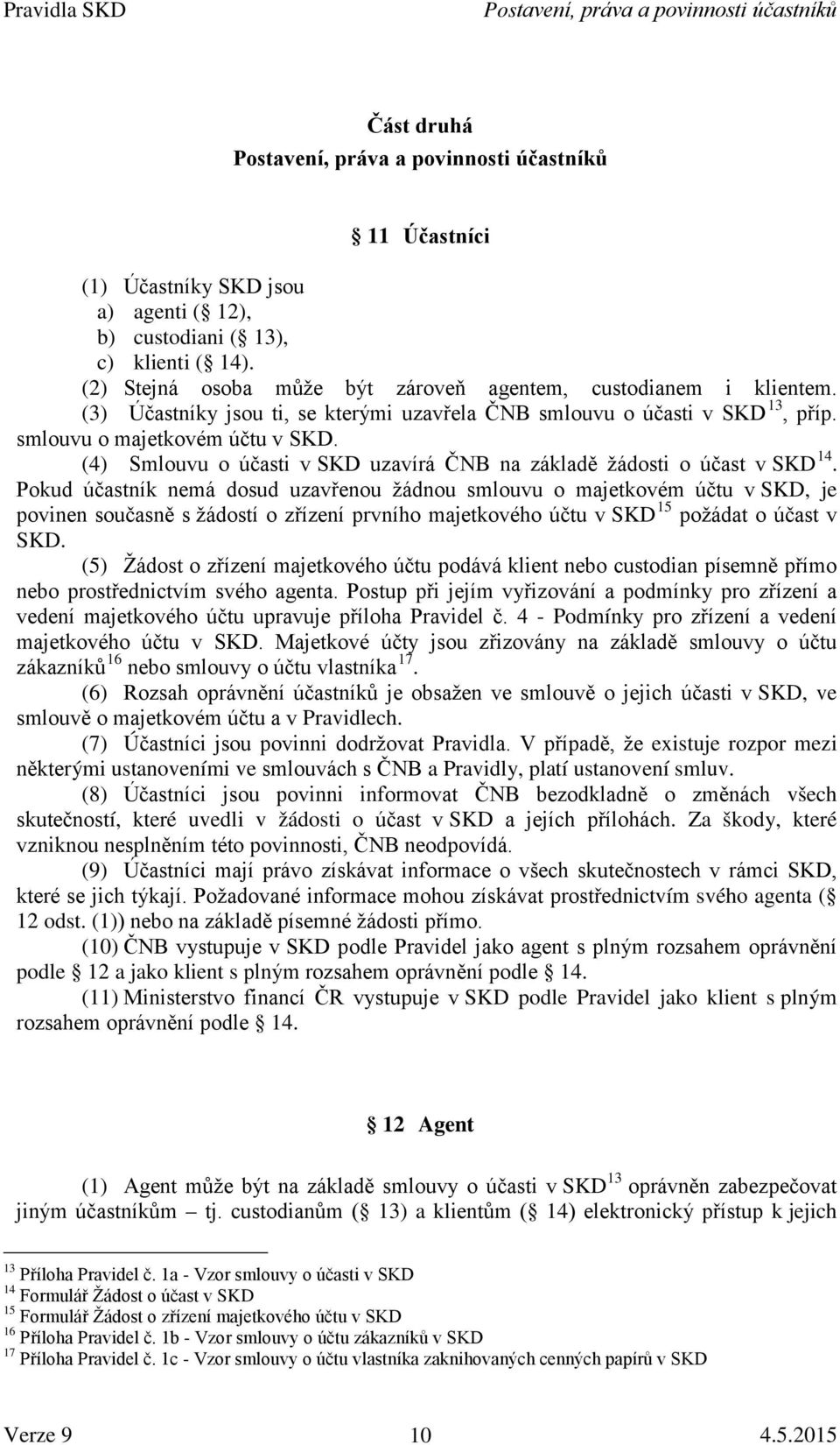 (4) Smlouvu o účasti v SKD uzavírá ČNB na základě žádosti o účast v SKD 14.