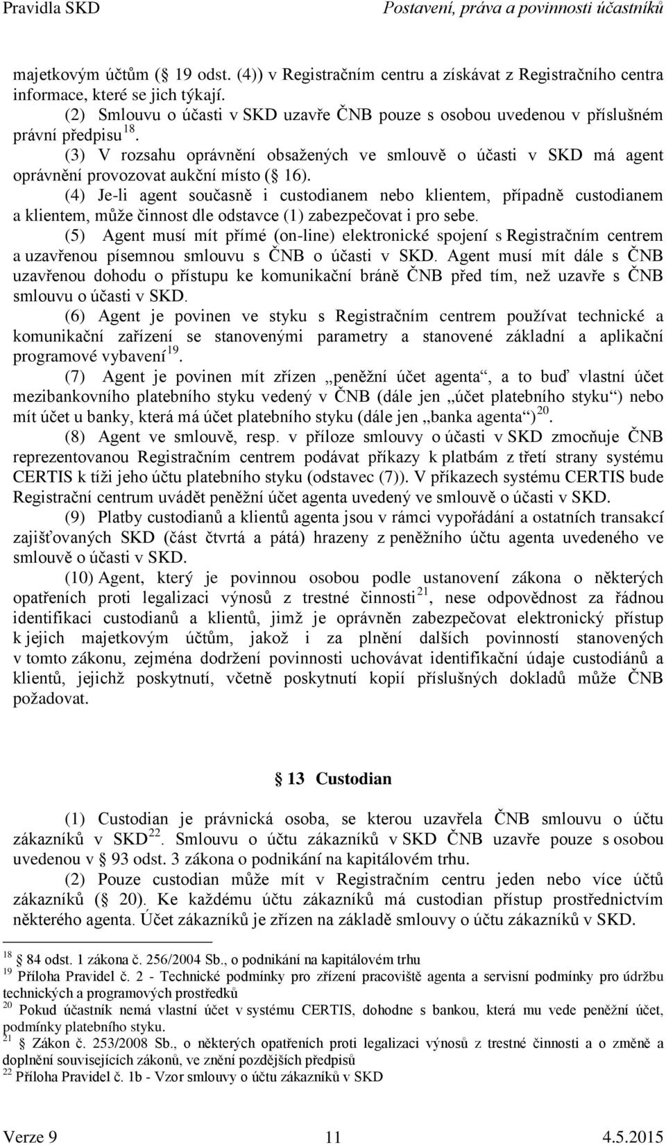 (3) V rozsahu oprávnění obsažených ve smlouvě o účasti v SKD má agent oprávnění provozovat aukční místo ( 16).