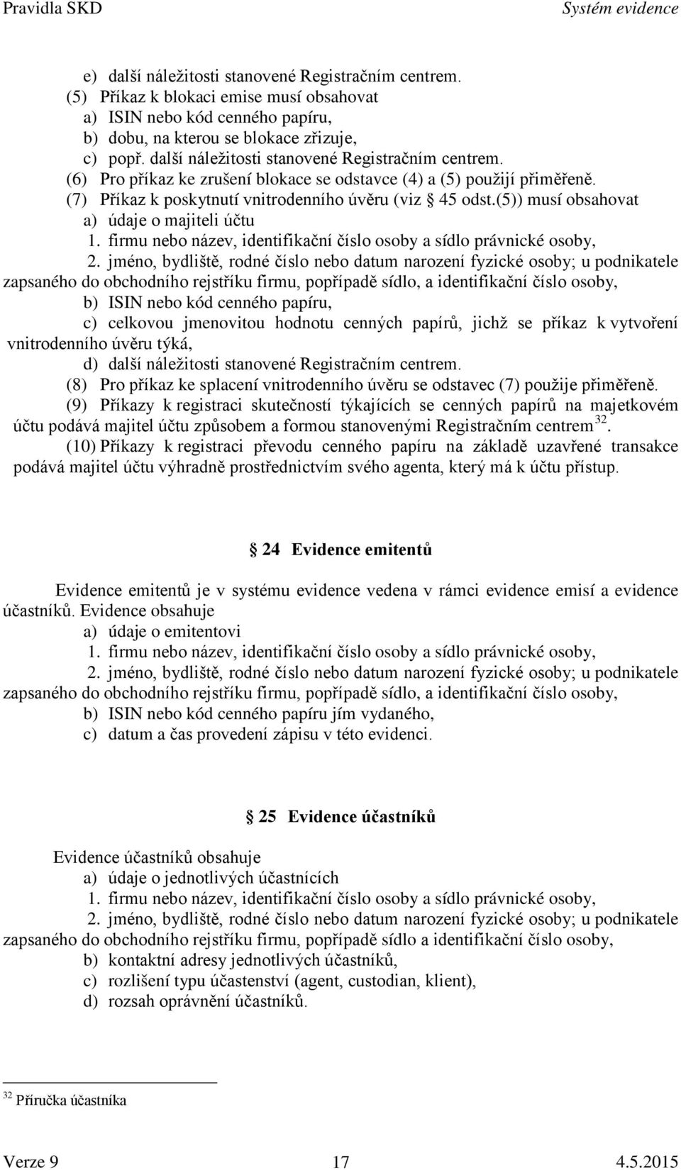 (5)) musí obsahovat a) údaje o majiteli účtu 1. firmu nebo název, identifikační číslo osoby a sídlo právnické osoby, 2.