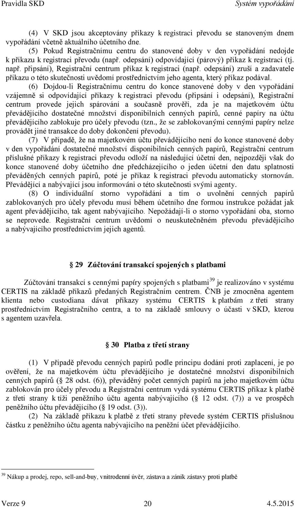 připsání), Registrační centrum příkaz k registraci (např. odepsání) zruší a zadavatele příkazu o této skutečnosti uvědomí prostřednictvím jeho agenta, který příkaz podával.