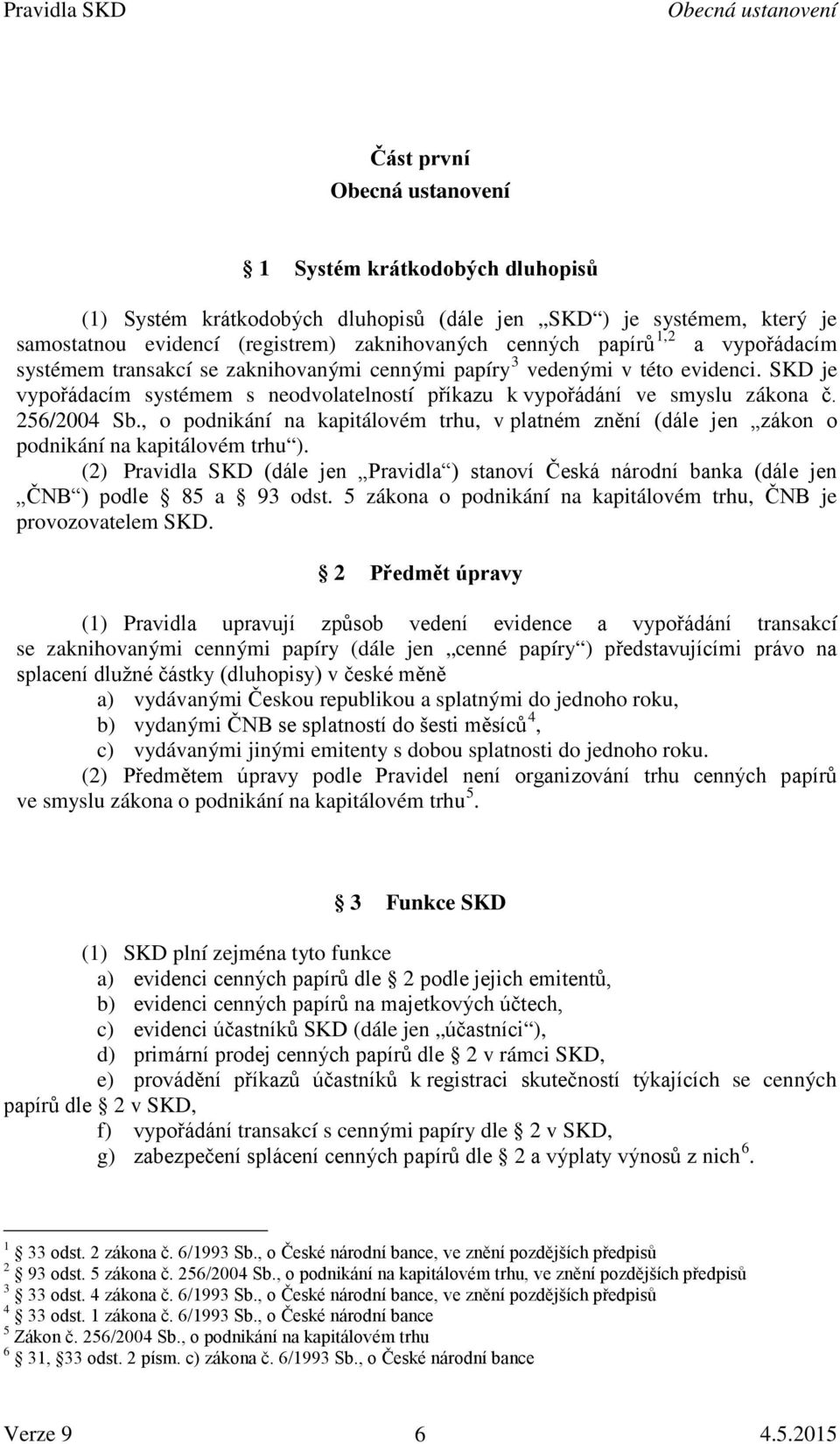 256/2004 Sb., o podnikání na kapitálovém trhu, v platném znění (dále jen zákon o podnikání na kapitálovém trhu ).