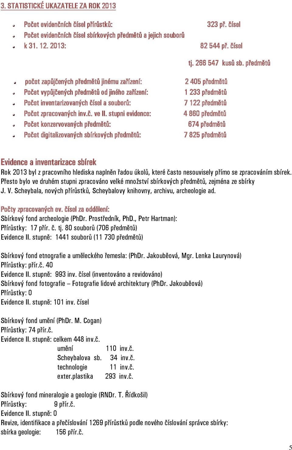 stupni evidence: Počet konzervovaných předmětů: Počet digitalizovaných sbírkových předmětů: 2 405 předmětů 1 233 předmětů 7 122 předmětů 4 860 předmětů 674 předmětů 7 825 předmětů Evidence a