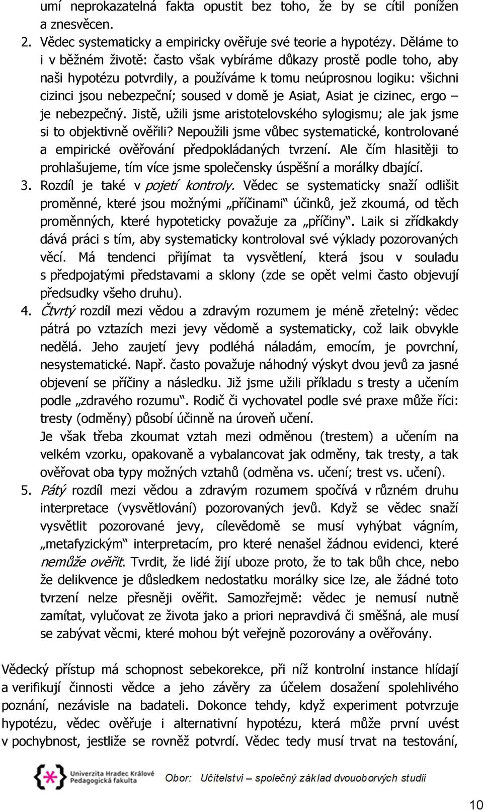 Asiat je cizinec, ergo je nebezpečný. Jistě, užili jsme aristotelovského sylogismu; ale jak jsme si to objektivně ověřili?