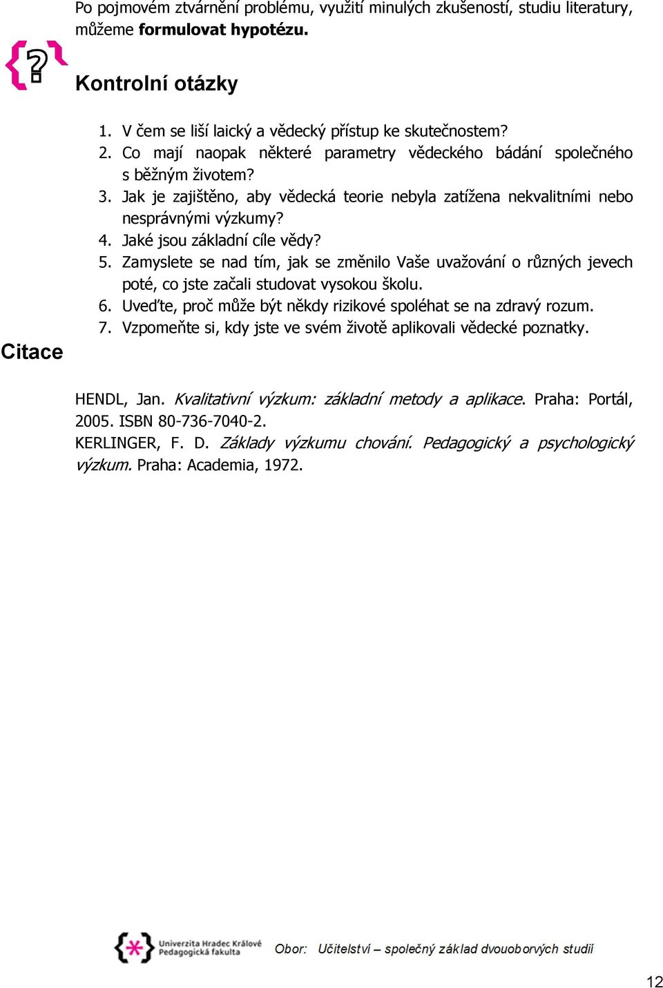 Jaké jsou základní cíle vědy? 5. Zamyslete se nad tím, jak se změnilo Vaše uvažování o různých jevech poté, co jste začali studovat vysokou školu. 6.