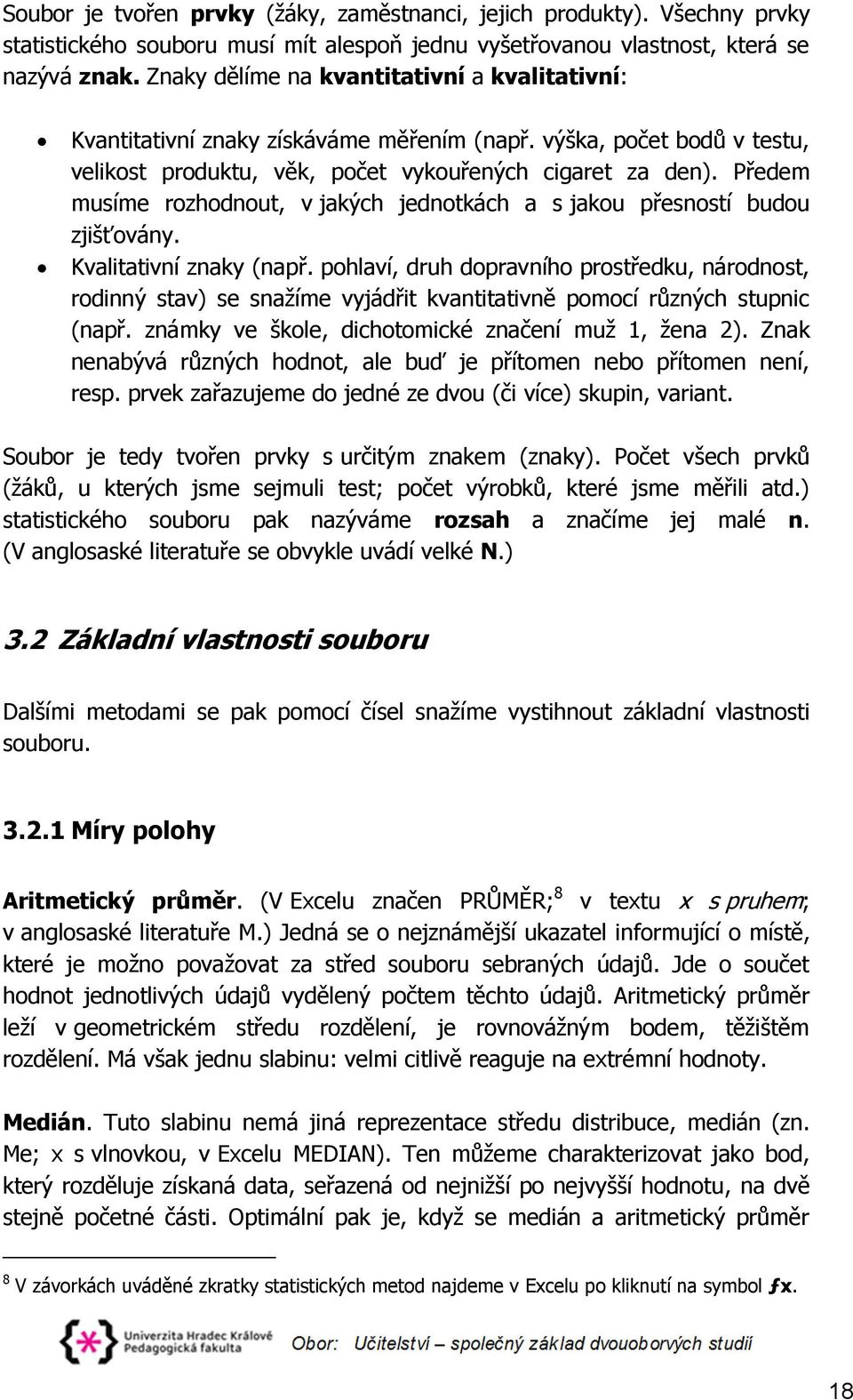 Předem musíme rozhodnout, v jakých jednotkách a s jakou přesností budou zjišťovány. Kvalitativní znaky (např.