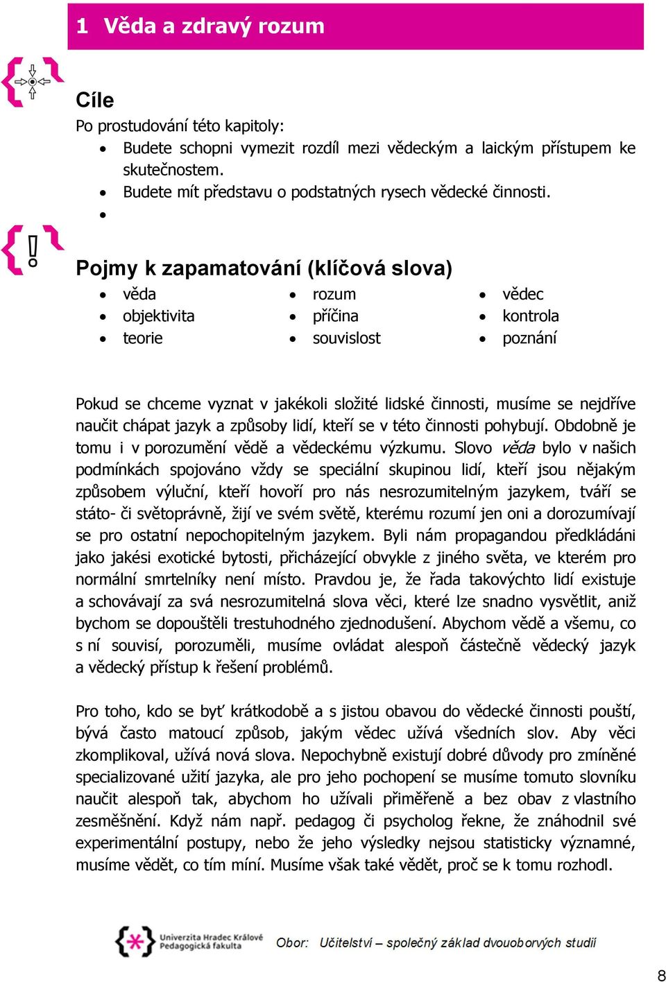 chápat jazyk a způsoby lidí, kteří se v této činnosti pohybují. Obdobně je tomu i v porozumění vědě a vědeckému výzkumu.