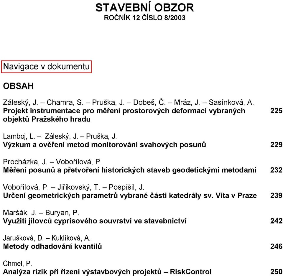 Výzkum a ov ení metod monitorování svahových posun 229 Procházka, J. Vobo ilová, P. ení posun a p etvo ení historických staveb geodetickými metodami 232 Vobo ilová, P. Ji ikovský, T.