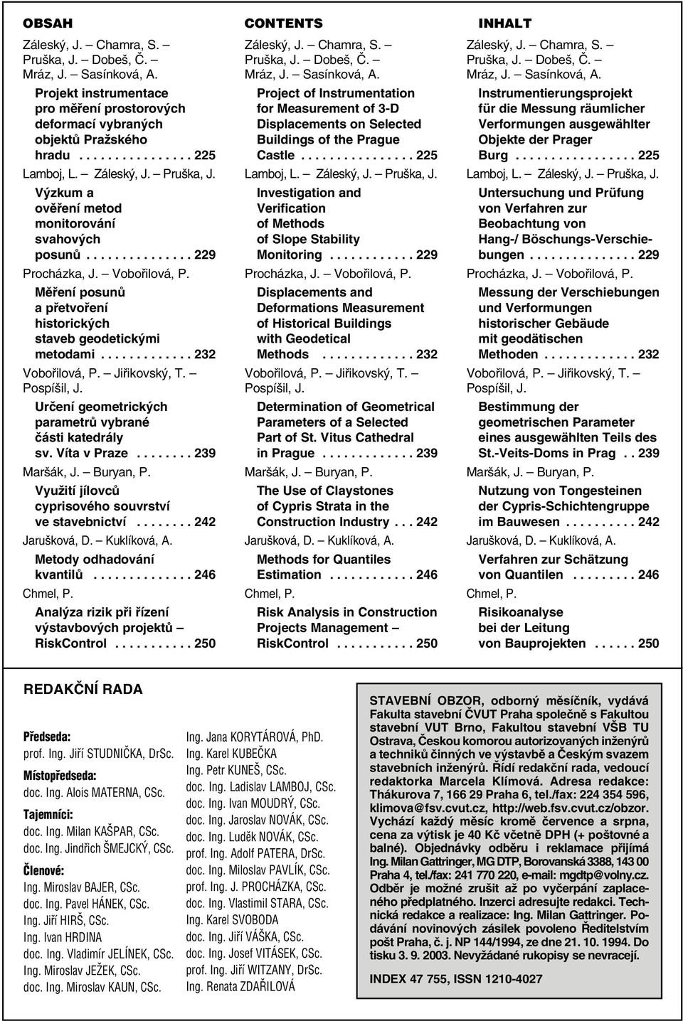 ............ 232 Vobořilová, P. Jiřikovský, T. Pospíšil, J. Určení geometrických parametrů vybrané části katedrály sv. Víta v Praze........ 239 Maršák, J. Buryan, P.