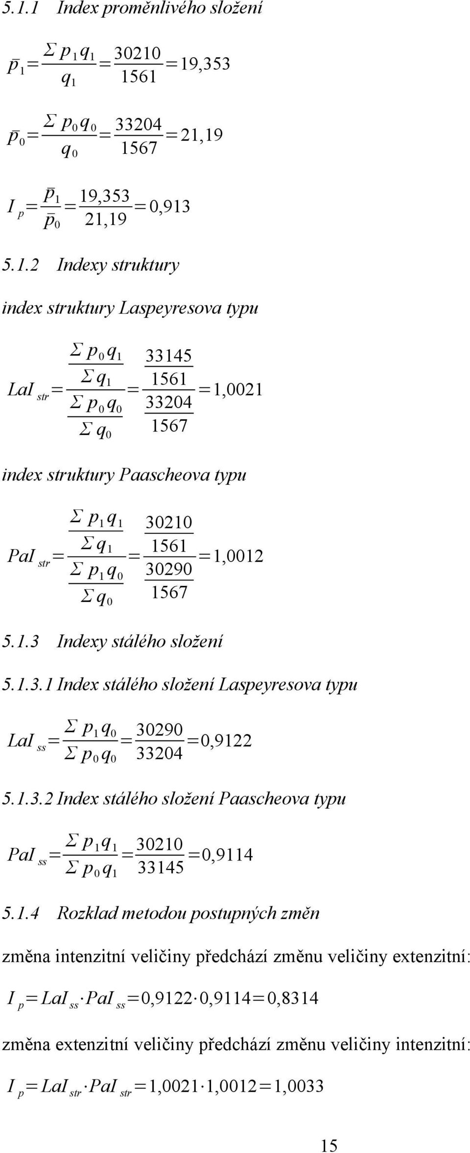 1.3.2 Index stálého složení Paascheova typu PaI ss = Σ p 1 q 1 Σ p 0 q 1 = 30210 33145 =0,9114 5.1.4 Rozklad metodou postupných změn změna intenzitní veličiny předchází změnu veličiny extenzitní: I p