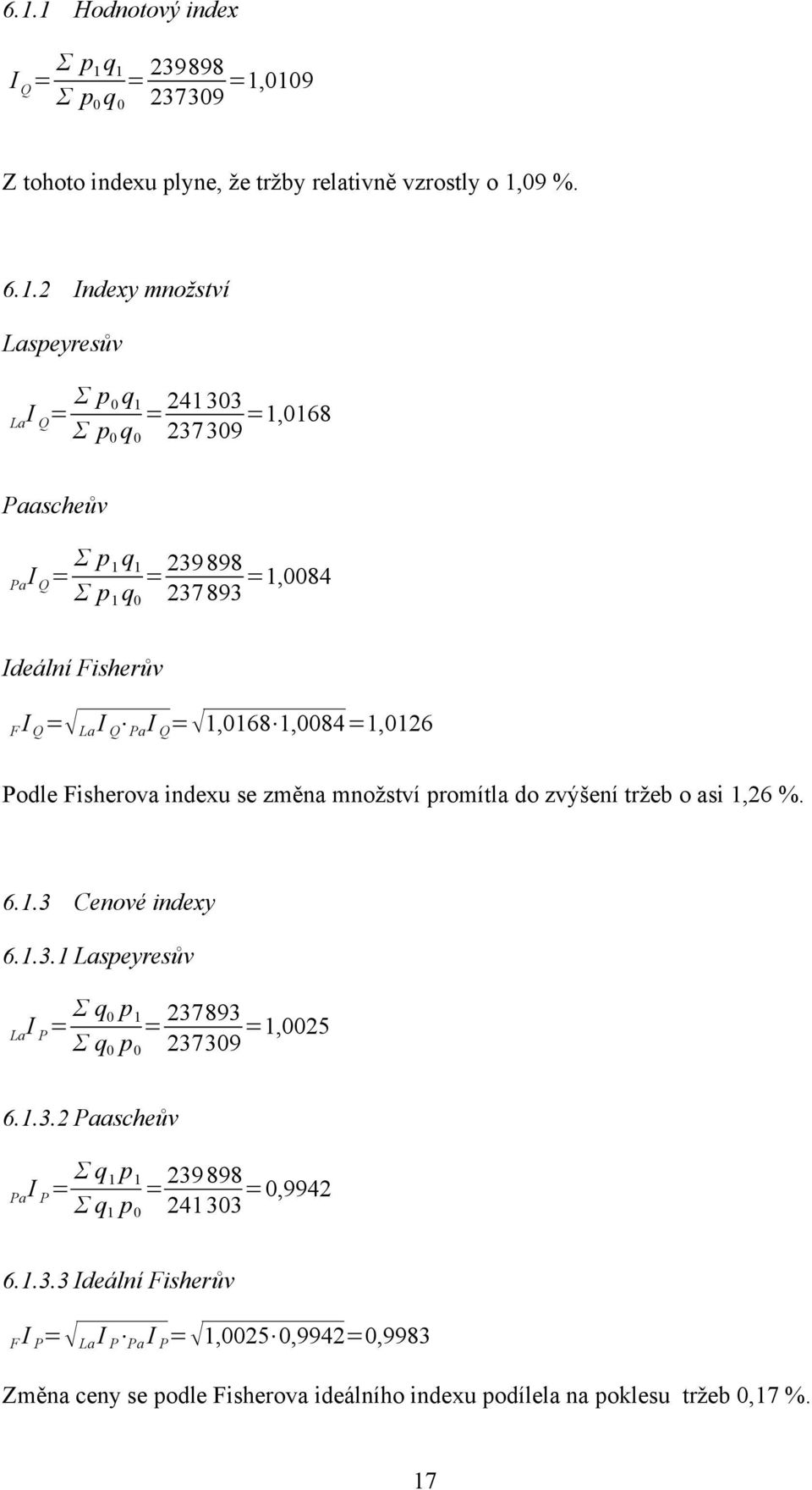 množství promítla do zvýšení tržeb o asi 1,26 %. 6.1.3 Cenové indexy 6.1.3.1 Laspeyresův La I P = Σ q p 0 1 = 237893 Σ p 0 237309 =1,0025 6.1.3.2 Paascheův Pa I P = Σ q p 1 1 = 239898 Σ q 1 p 0 241303 =0,9942 6.