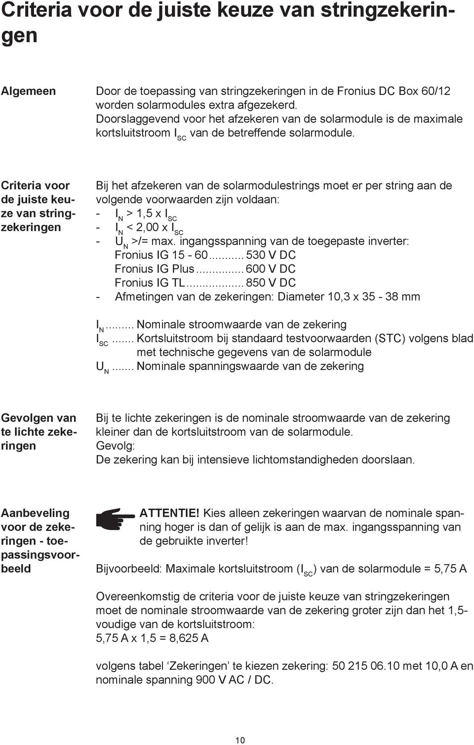 Criteria voor de juiste keuze van stringzekeringen Bij het afzekeren van de solarmodulestrings moet er per string aan de volgende voorwaarden zijn voldaan: - I N >,5 x I SC - I N <,00 x I SC - U N