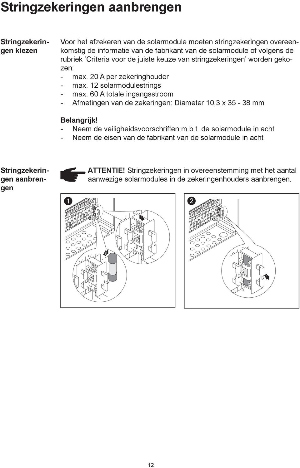 60 A totale ingangsstroom - Afmetingen van de zekeringen: Diameter 0, x 5-8 mm Belangrijk! - Neem de veiligheidsvoorschriften m.b.t. de solarmodule in acht - Neem de eisen van de fabrikant van de solarmodule in acht Stringzekeringen aanbrengen ATTENTIE!