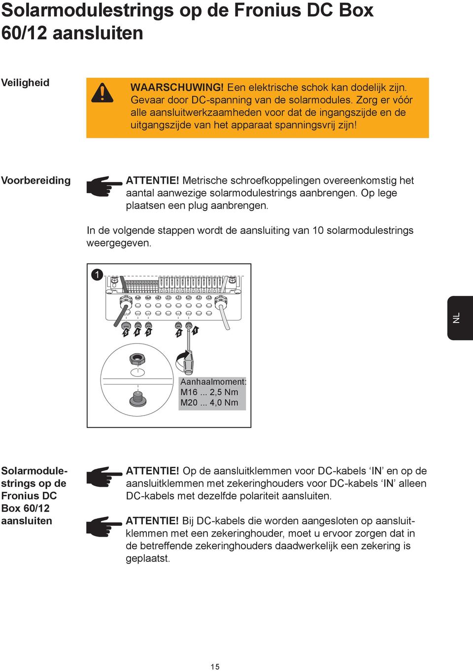 Metrische schroefkoppelingen overeenkomstig het aantal aanwezige solarmodulestrings aanbrengen. Op lege plaatsen een plug aanbrengen.