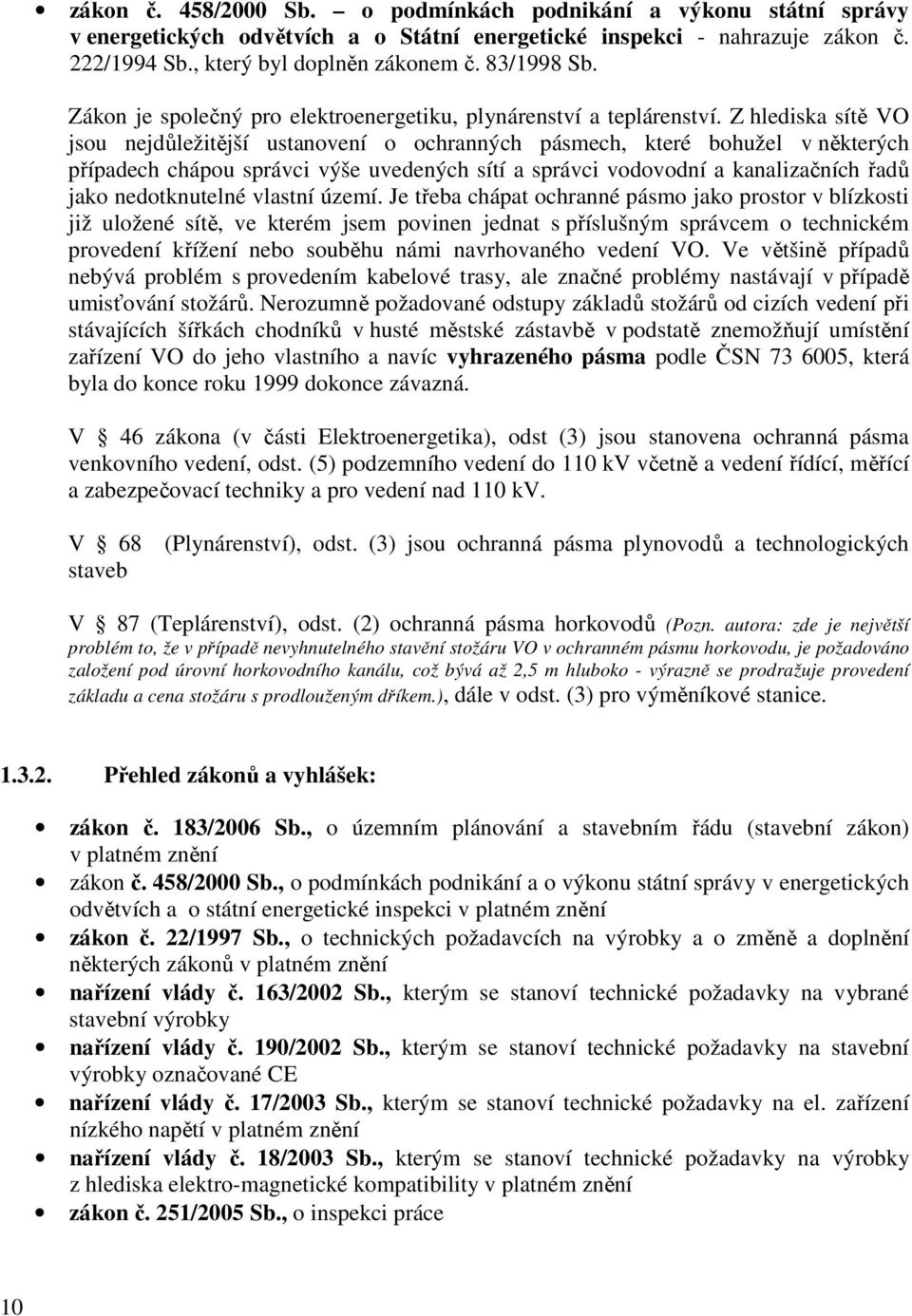 Z hlediska sítě VO jsou nejdůležitější ustanovení o ochranných pásmech, které bohužel v některých případech chápou správci výše uvedených sítí a správci vodovodní a kanalizačních řadů jako