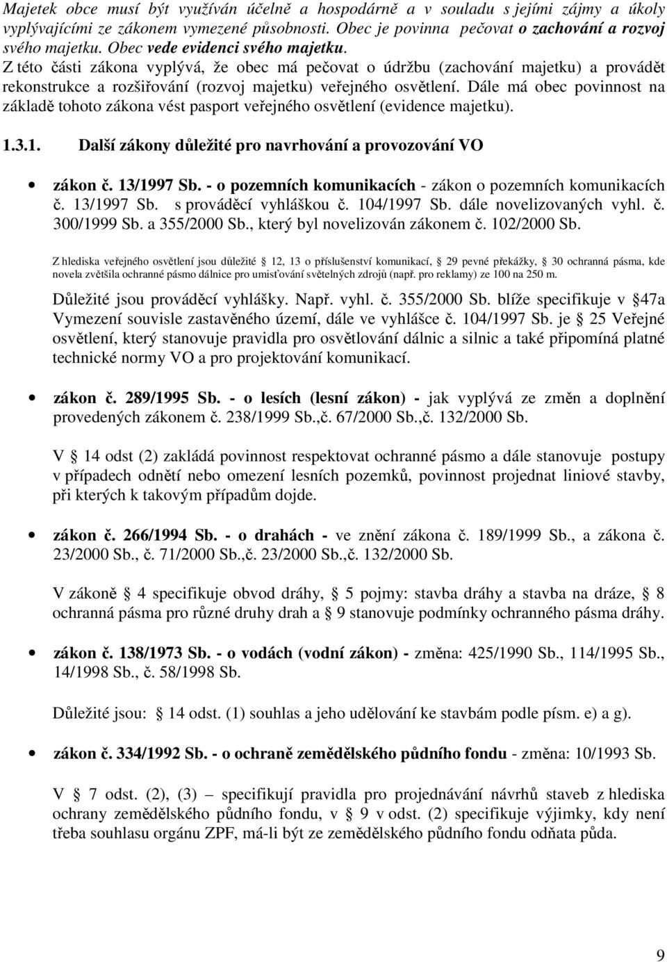 Dále má obec povinnost na základě tohoto zákona vést pasport veřejného osvětlení (evidence majetku). 1.3.1. Další zákony důležité pro navrhování a provozování VO zákon č. 13/1997 Sb.