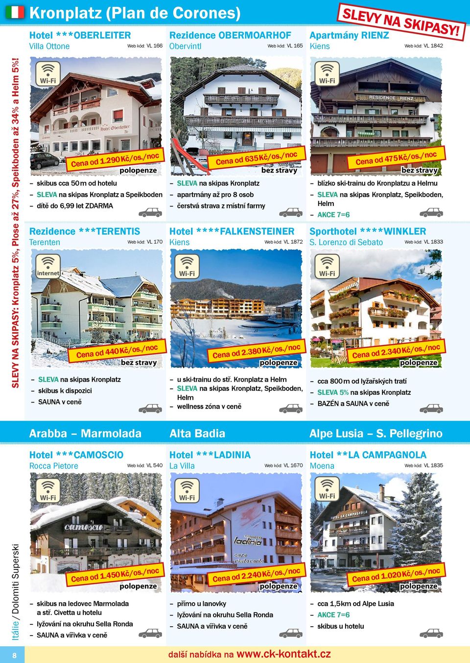 skibus cca 50 m od hotelu SLEVA na skipas Kronplatz a Speikboden dítě do 6,99 let ZDARMA Rezidence ***TERENTIS Terenten Web kód: VL 70 internet SLEVA na skipas Kronplatz skibus k dispozici SAUNA v