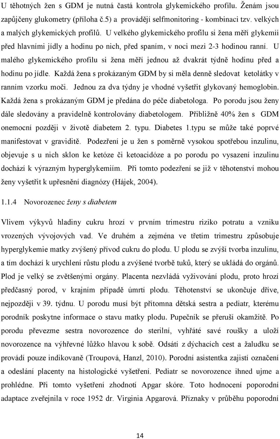 U malého glykemického profilu si žena měří jednou až dvakrát týdně hodinu před a hodinu po jídle. Každá žena s prokázaným GDM by si měla denně sledovat ketolátky v ranním vzorku moči.