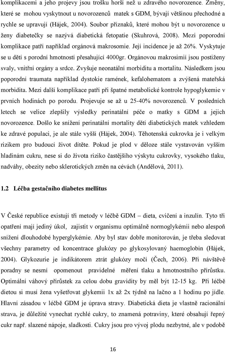 Její incidence je až 26%. Vyskytuje se u dětí s porodní hmotností přesahující 4000gr. Orgánovou makrosimií jsou postiženy svaly, vnitřní orgány a srdce. Zvyšuje neonatální morbiditu a mortalitu.