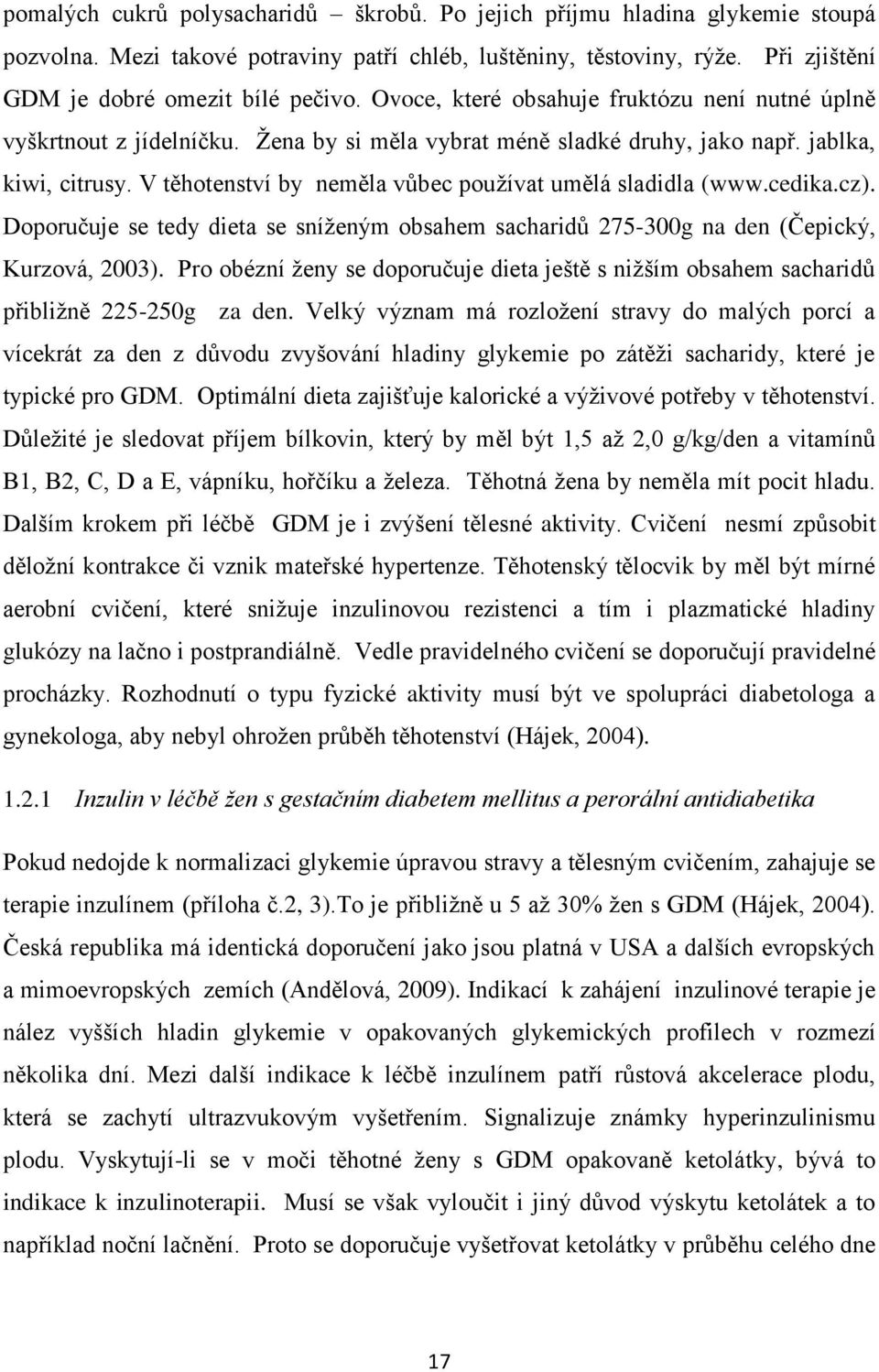 V těhotenství by neměla vůbec používat umělá sladidla (www.cedika.cz). Doporučuje se tedy dieta se sníženým obsahem sacharidů 275-300g na den (Čepický, Kurzová, 2003).