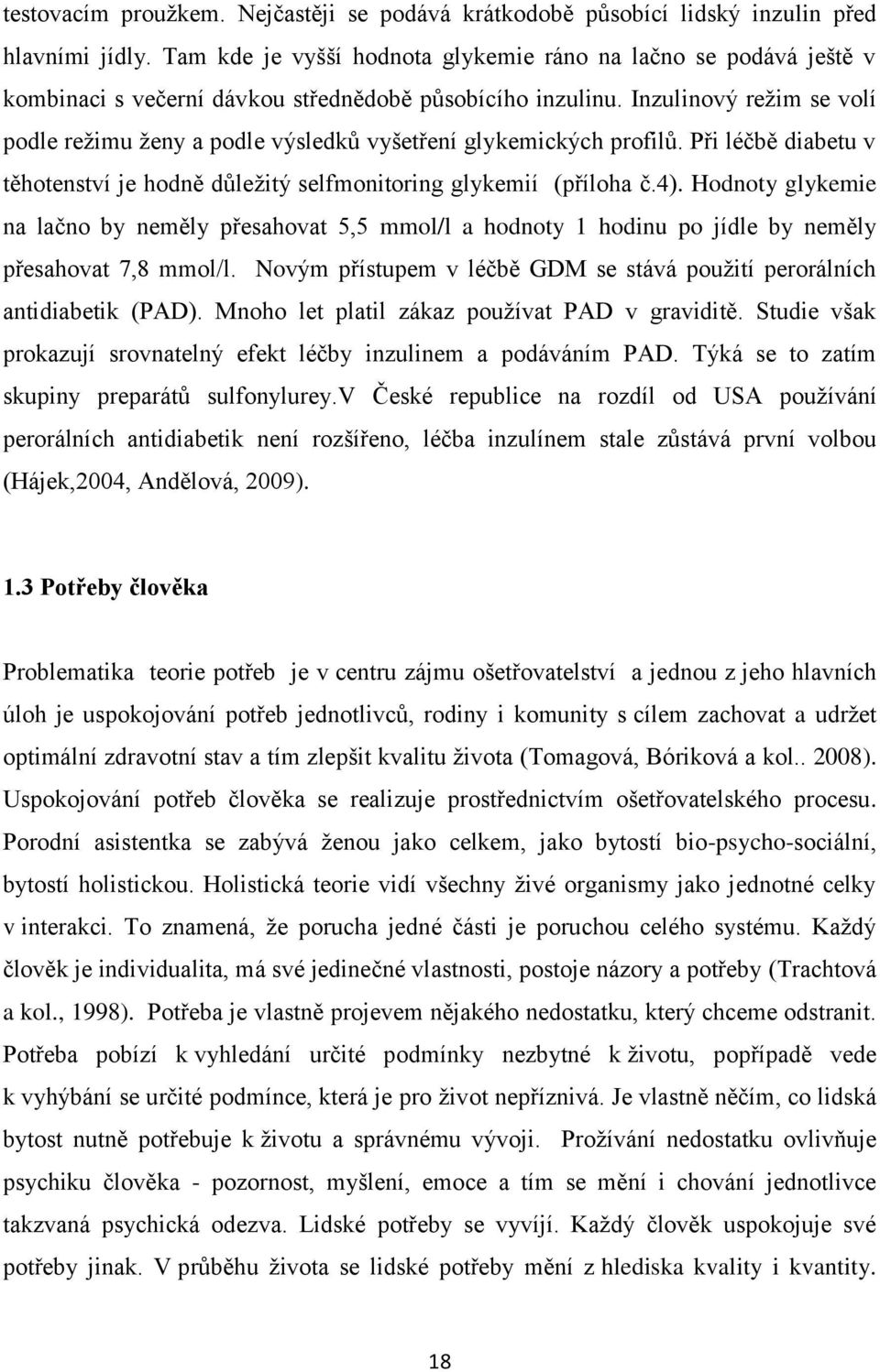 Inzulinový režim se volí podle režimu ženy a podle výsledků vyšetření glykemických profilů. Při léčbě diabetu v těhotenství je hodně důležitý selfmonitoring glykemií (příloha č.4).