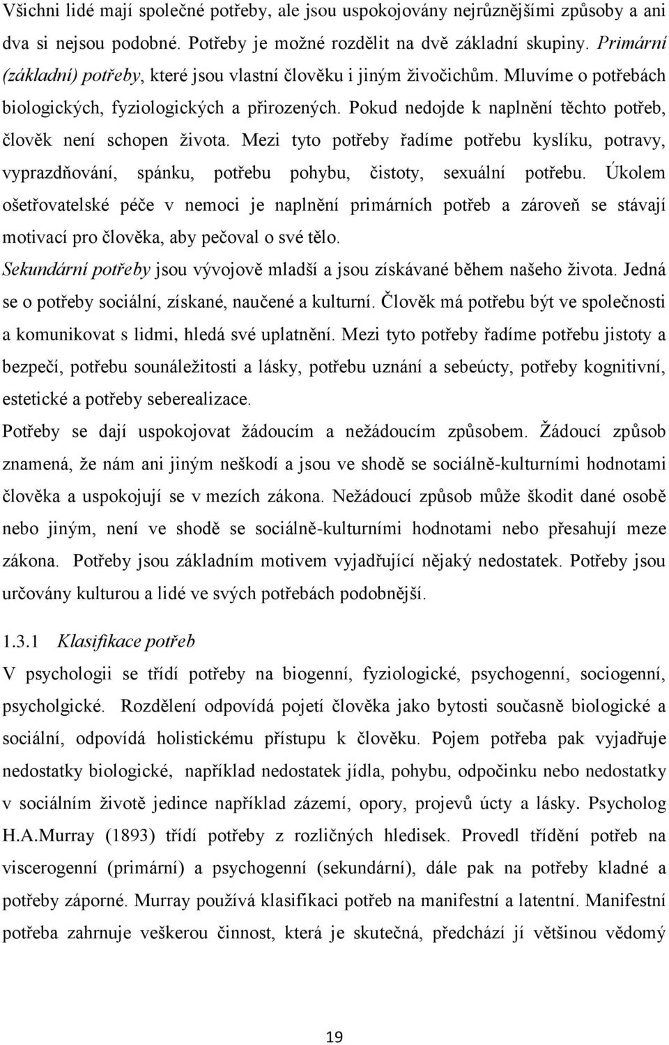 Pokud nedojde k naplnění těchto potřeb, člověk není schopen života. Mezi tyto potřeby řadíme potřebu kyslíku, potravy, vyprazdňování, spánku, potřebu pohybu, čistoty, sexuální potřebu.