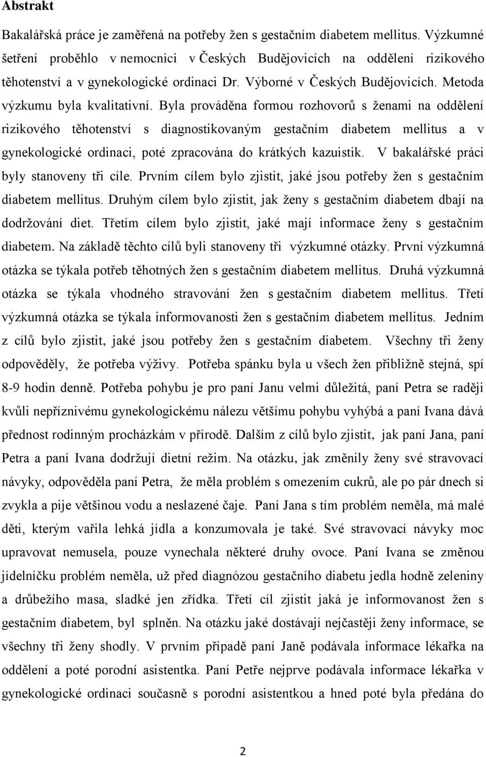 Byla prováděna formou rozhovorů s ženami na oddělení rizikového těhotenství s diagnostikovaným gestačním diabetem mellitus a v gynekologické ordinaci, poté zpracována do krátkých kazuistik.