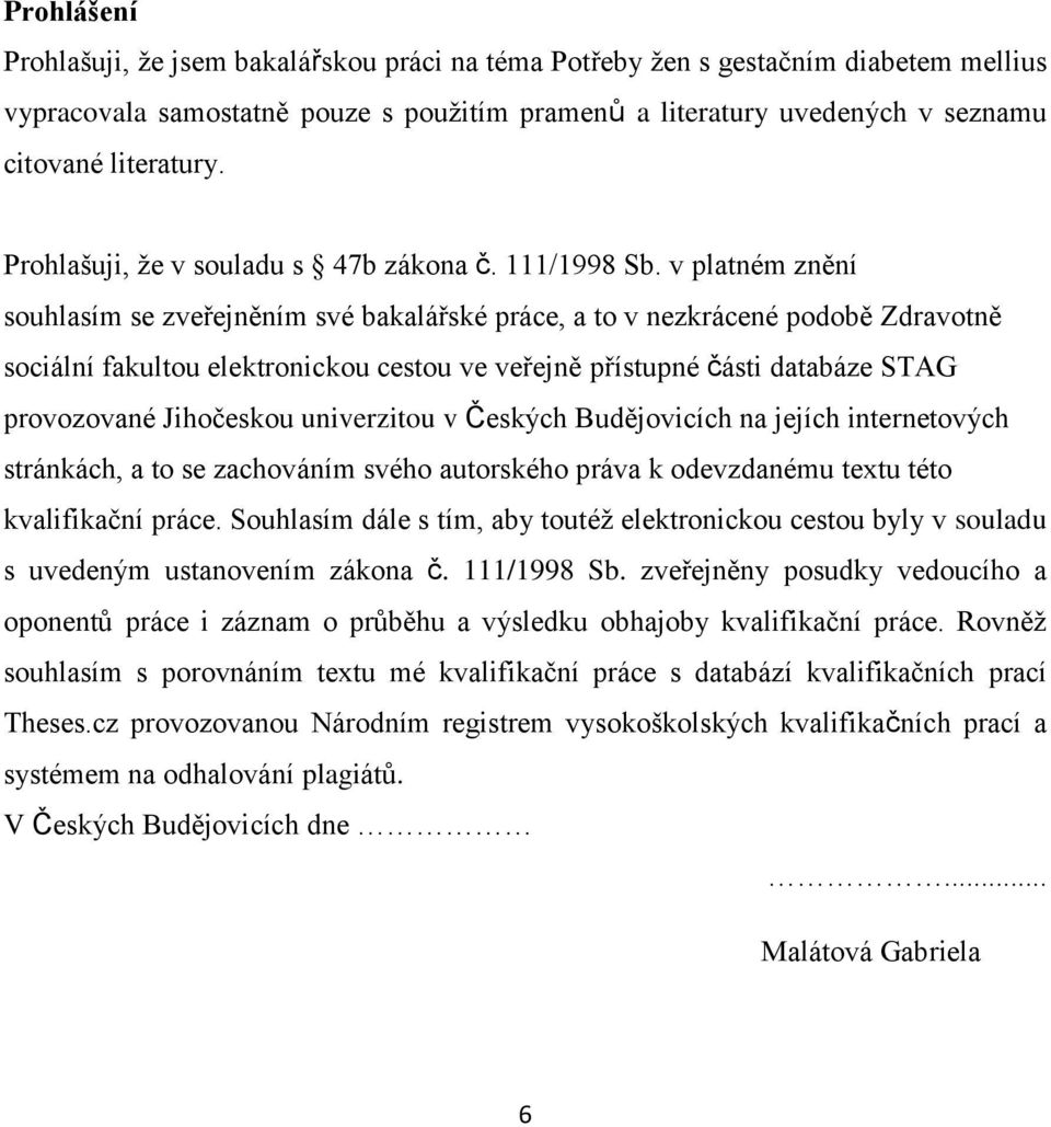 v platném znění souhlasím se zveřejněním své bakalářské práce, a to v nezkrácené podobě Zdravotně sociální fakultou elektronickou cestou ve veřejně přístupné části databáze STAG provozované