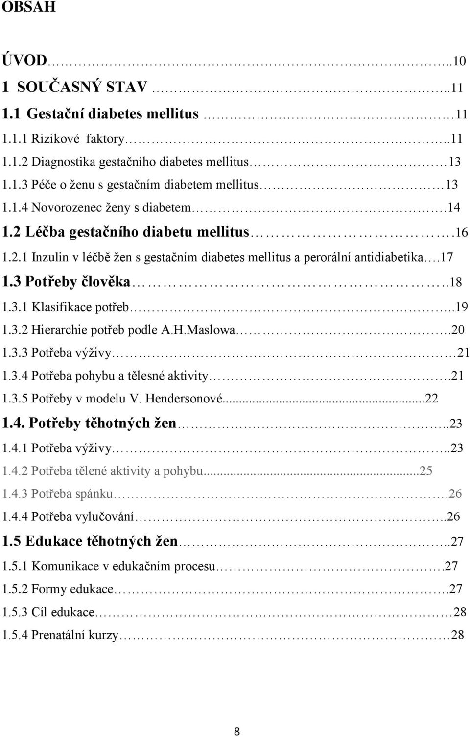 .19 1.3.2 Hierarchie potřeb podle A.H.Maslowa.20 1.3.3 Potřeba výživy 21 1.3.4 Potřeba pohybu a tělesné aktivity.21 1.3.5 Potřeby v modelu V. Hendersonové...22 1.4. Potřeby těhotných žen..23 1.4.1 Potřeba výživy.