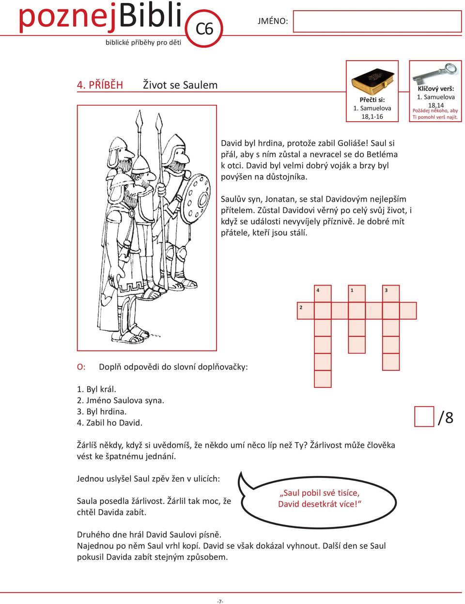 Zůstal Davidovi věrný po celý svůj život, i když se události nevyvíjely příznivě. Je dobré mít přátele, kteří jsou stálí. 4 1 3 2 O: Doplň odpovědi do slovní doplňovačky: 1. byl král. 2. Jméno Saulova syna.