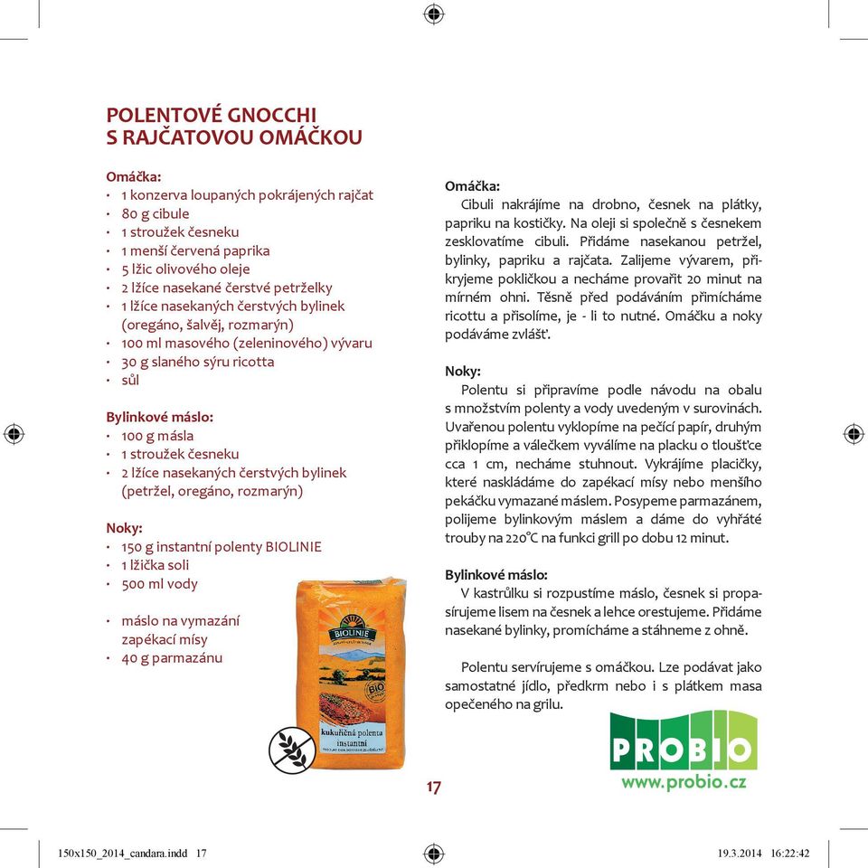 čerstvých bylinek (petržel, oregáno, rozmarýn) Noky: 150 g instantní polenty BIOLINIE 1 lžička soli 500 ml vody máslo na vymazání zapékací mísy 40 g parmazánu Omáčka: Cibuli nakrájíme na drobno,