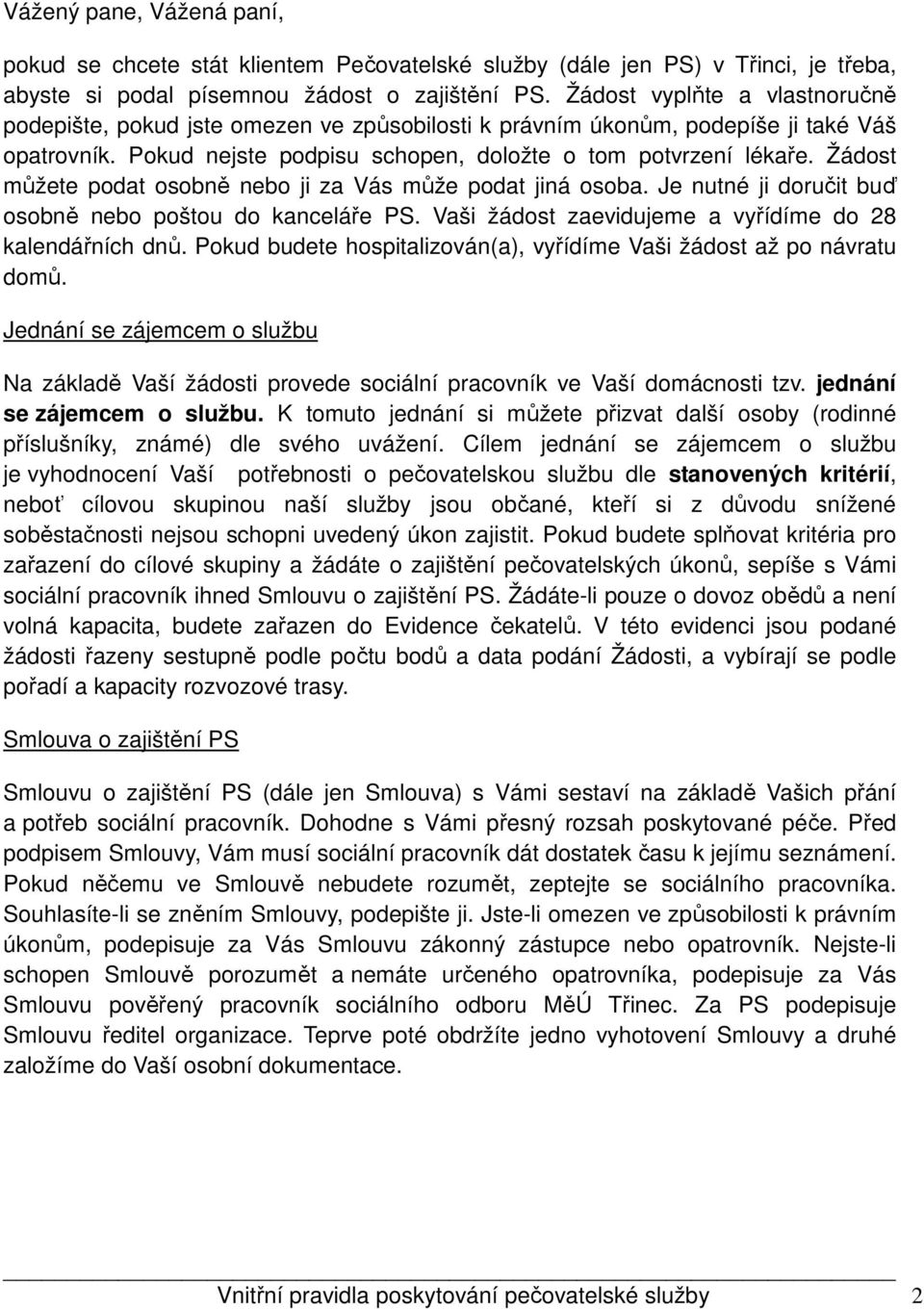 Žádost můžete podat osobně nebo ji za Vás může podat jiná osoba. Je nutné ji doručit buď osobně nebo poštou do kanceláře PS. Vaši žádost zaevidujeme a vyřídíme do 28 kalendářních dnů.