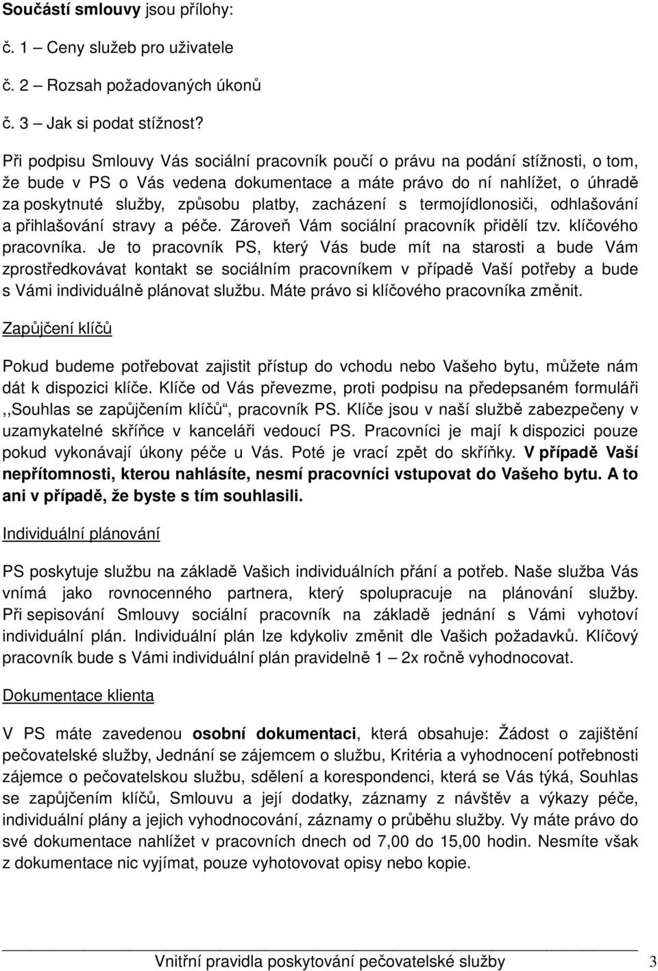 zacházení s termojídlonosiči, odhlašování a přihlašování stravy a péče. Zároveň Vám sociální pracovník přidělí tzv. klíčového pracovníka.